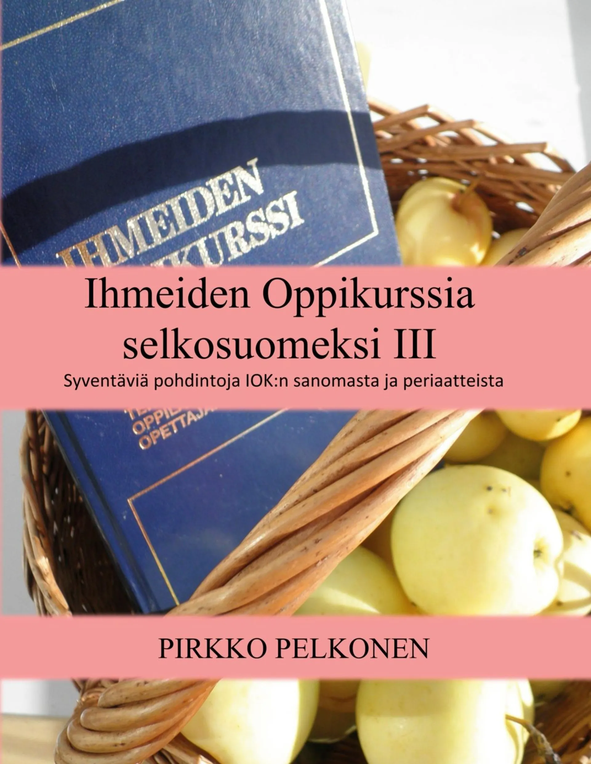 Pelkonen, Ihmeiden Oppikurssia selkosuomeksi III - Syventäviä pohdintoja IOK:n sanomasta ja periaatteista