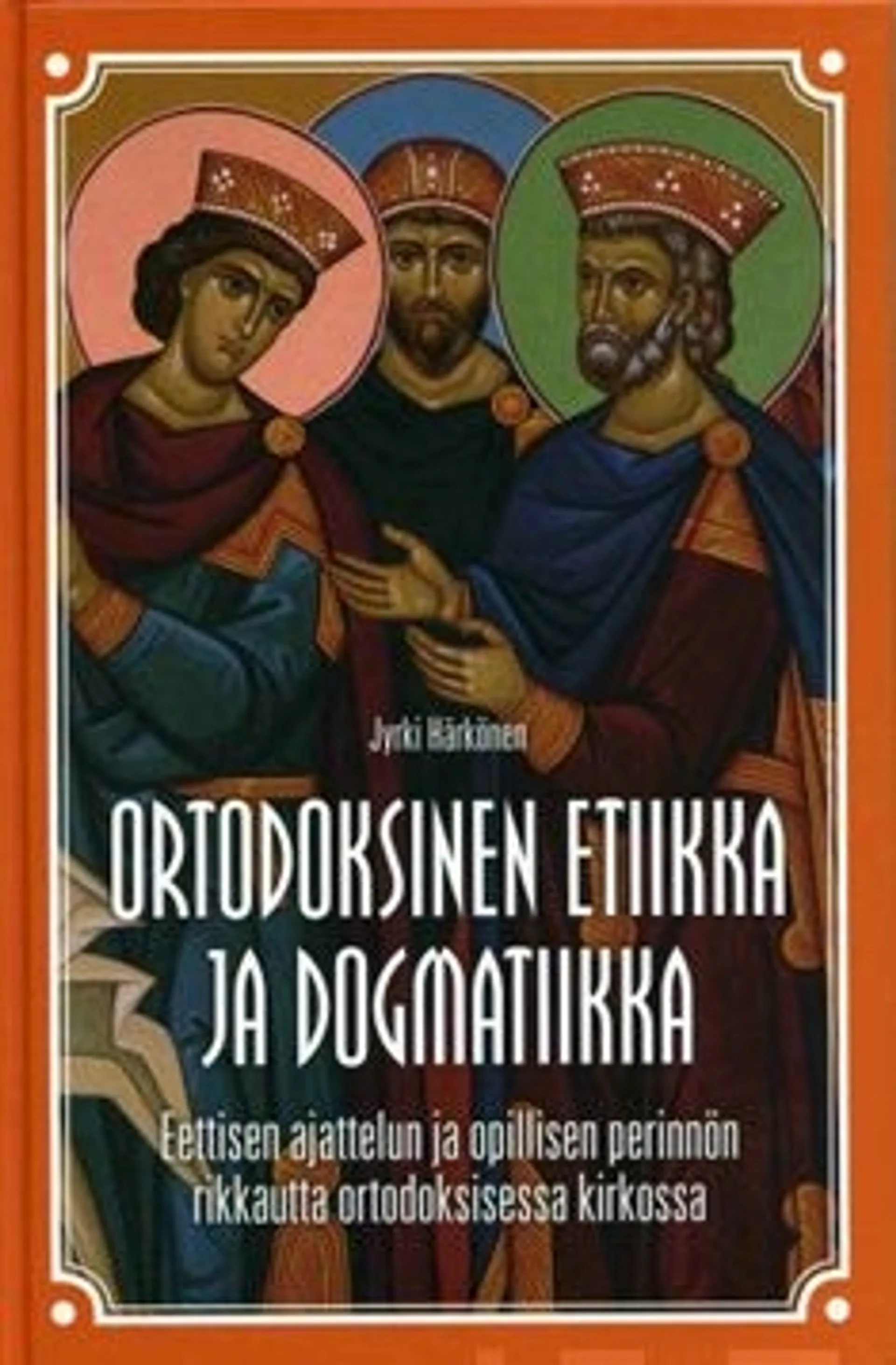 Härkönen, Ortodoksinen etiikka ja dogmatiikka - eettisen ajattelun ja opillisen perinnön rikkautta ortodoksisessa kirkossa