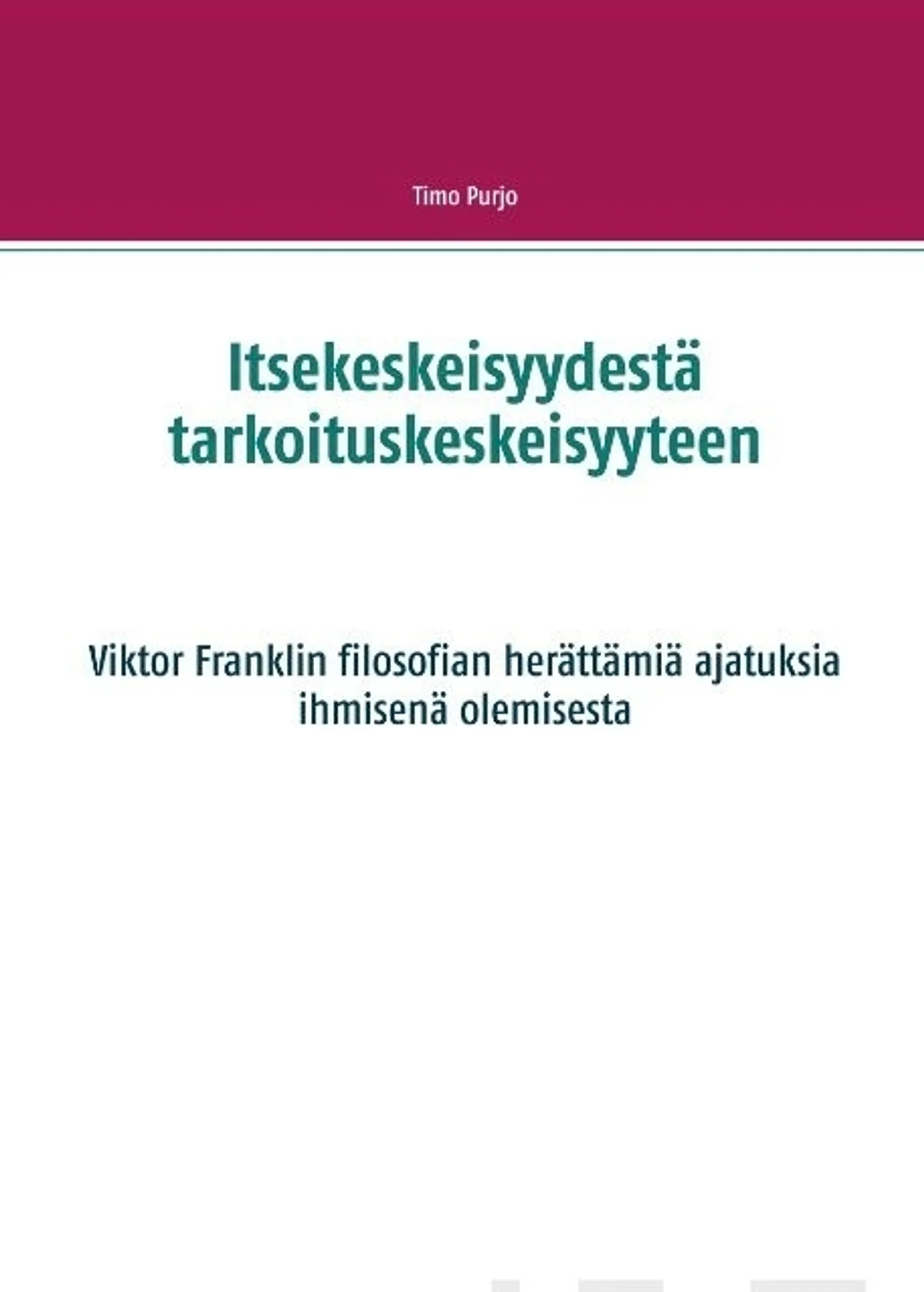 Purjo, Itsekeskeisyydestä tarkoituskeskeisyyteen - Viktor Franklin filosofian herättämiä ajatuksia ihmisenä olemisesta