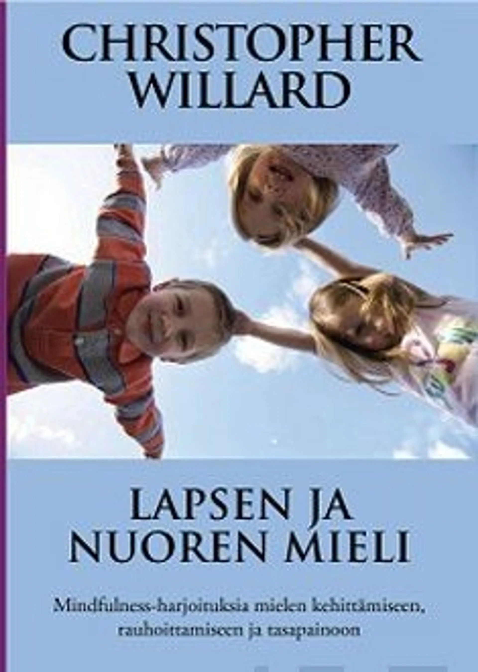 Willard, Lapsen ja nuoren mieli - Mindfulness-harjoituksia mielen kehittämiseen, rauhoittamiseen ja tasapainoon