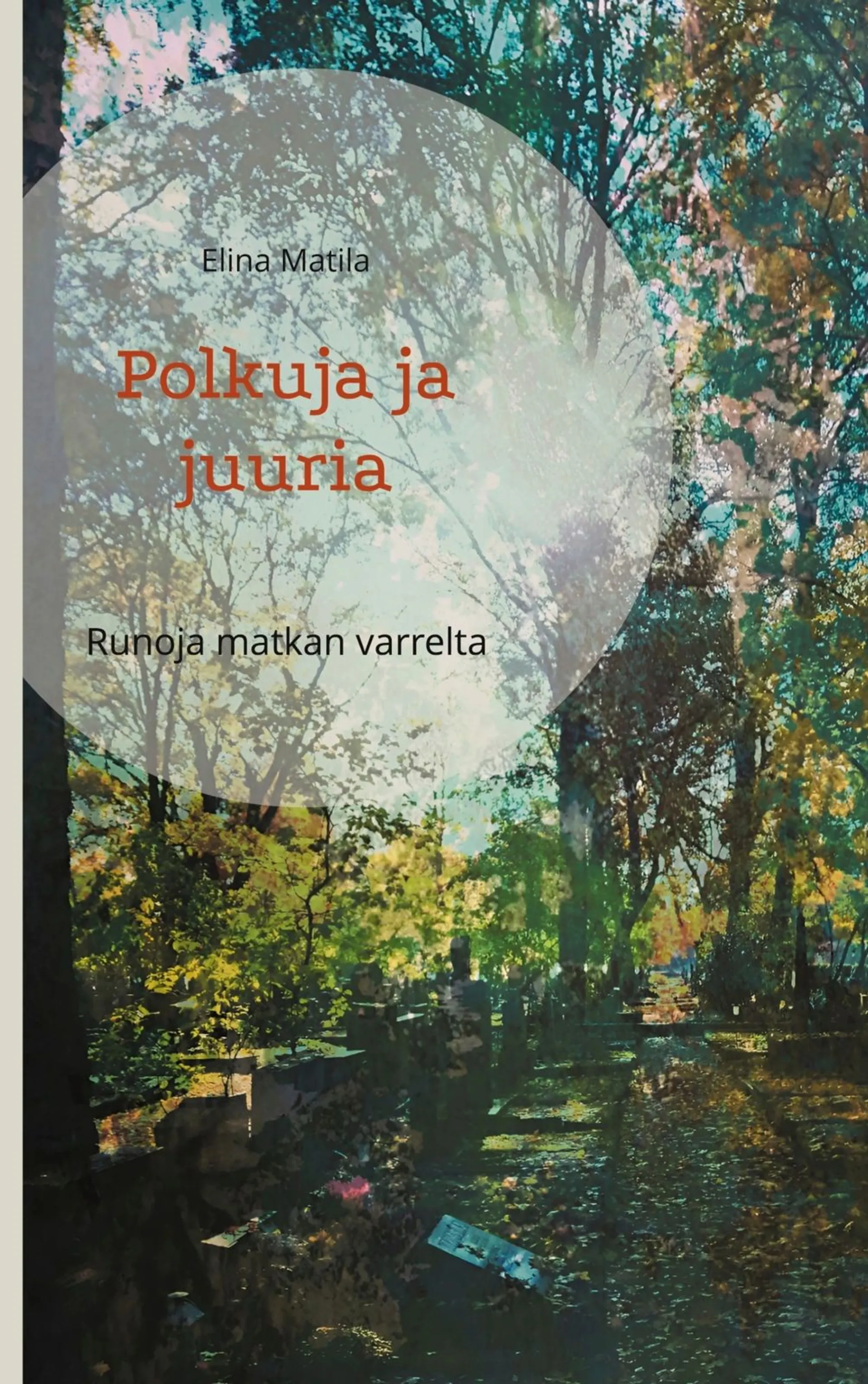 Matila, Polkuja ja juuria - Runoja matkan varrelta