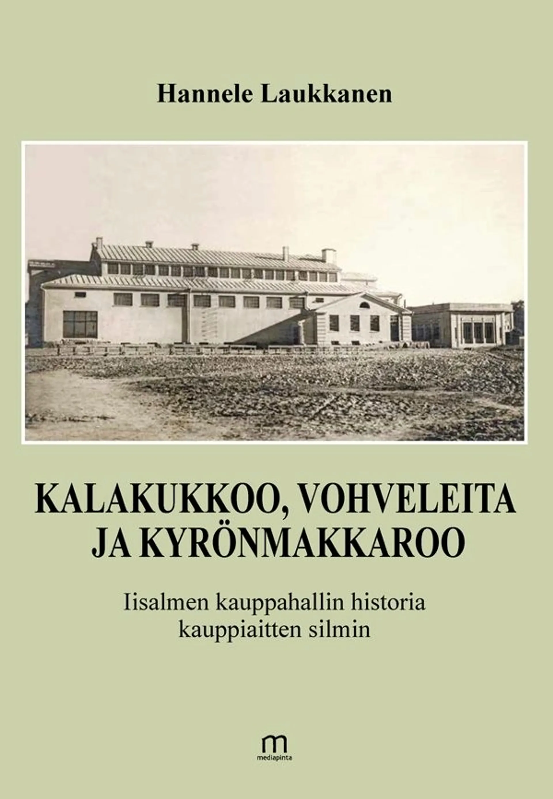 Laukkanen, Kalakukkoo, vohveleita ja kyrönmakkaroo - Iisalmen kauppahallin historia  kauppiaitten silmin