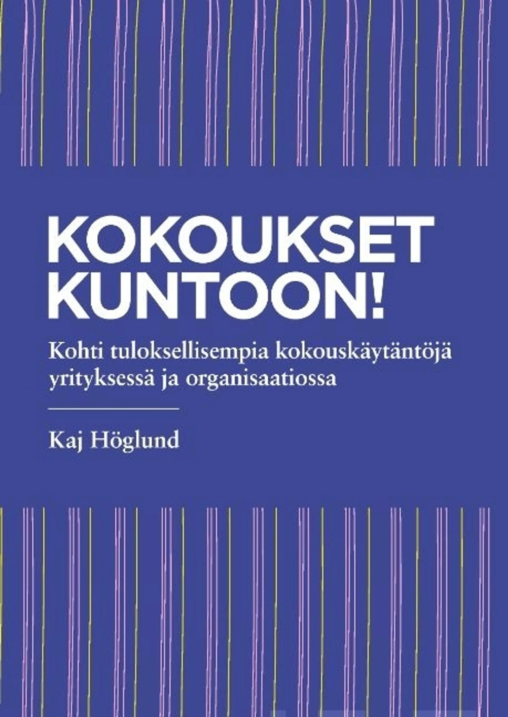 Höglund, Kokoukset kuntoon! - Kohti tuloksellisempia kokouskäytäntöjä yrityksessä ja organisaatiossa