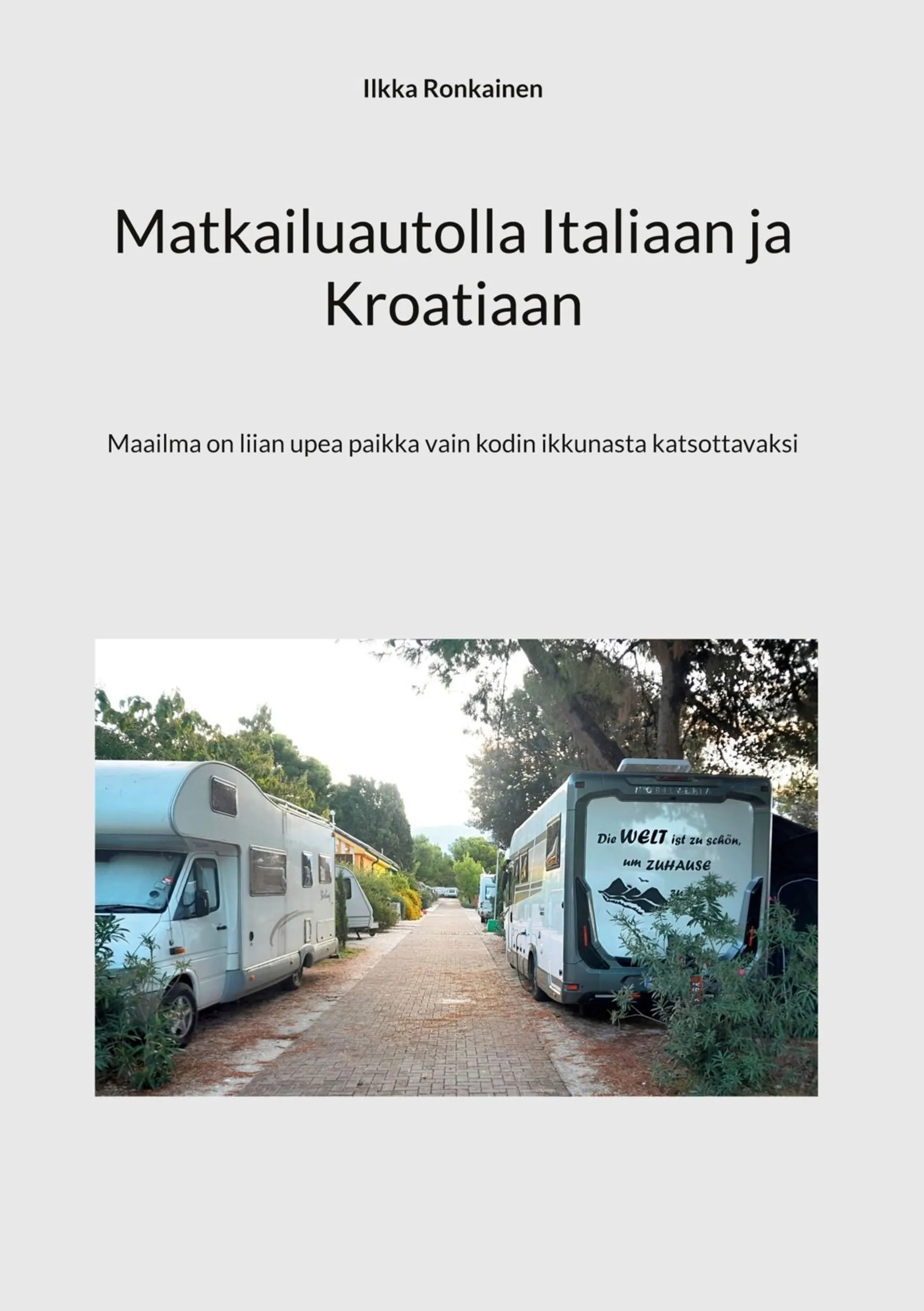 Ronkainen, Matkailuautolla Italiaan ja Kroatiaan - Maailma on liian upea paikka vain kodin ikkunasta katsottavaksi