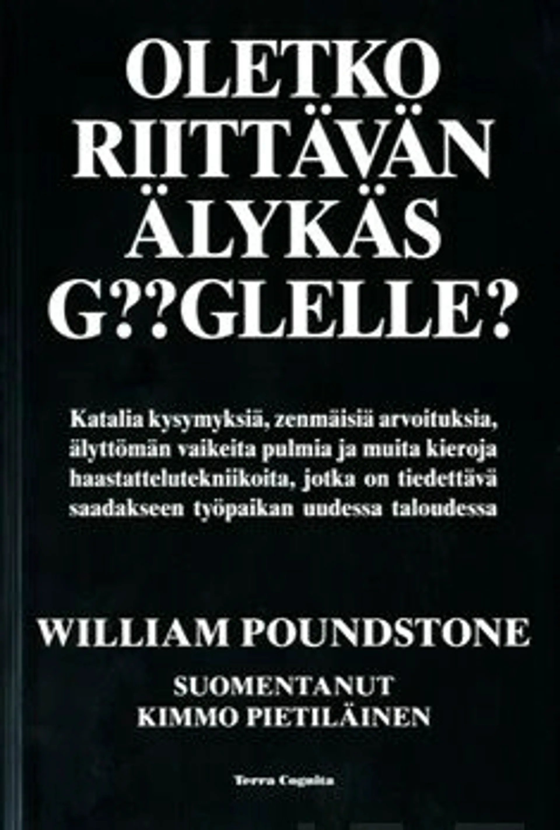 Poundstone, Oletko riittävän älykäs Googlelle? - katalia kysymyksiä, zenmäisiä arvoituksia, älyttömän vaikeita pulmia ja muitakieroja haastattelutekniikoita, jotka on tiedettävä saadakseen työpaikan u