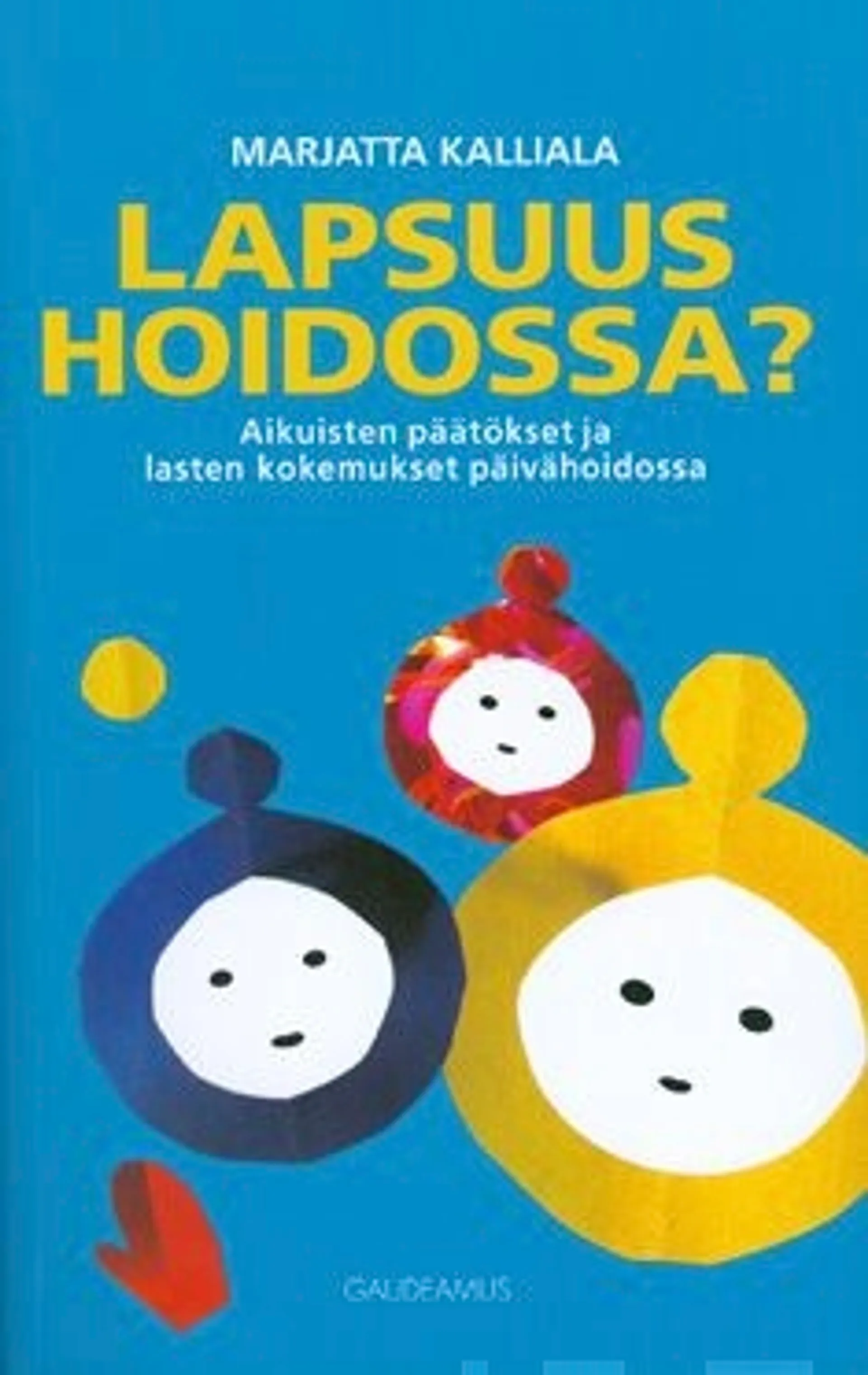 Kalliala, Lapsuus hoidossa? - aikuisten päätökset ja lasten kokemukset päivähoidossa