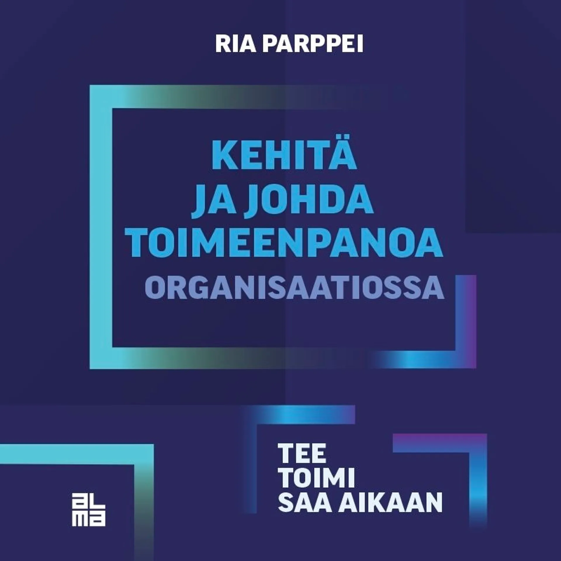 Parppei, Kehitä ja johda toimeenpanoa organisaatiossa - Tee toimi saa aikaan