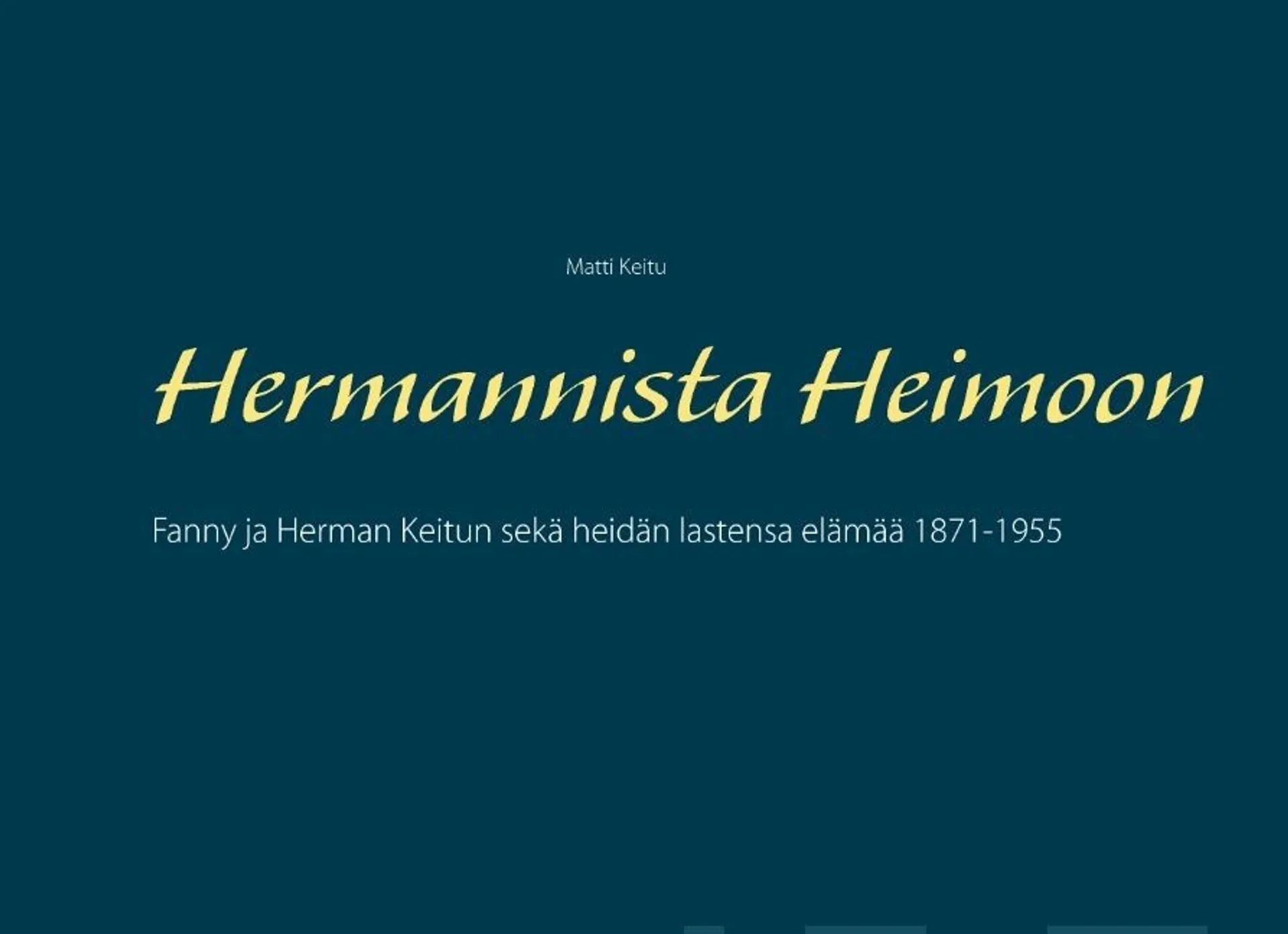 Keitu, Hermannista Heimoon - Fanny ja Herman Keitun sekä heidän lastensa elämää 1871-1955