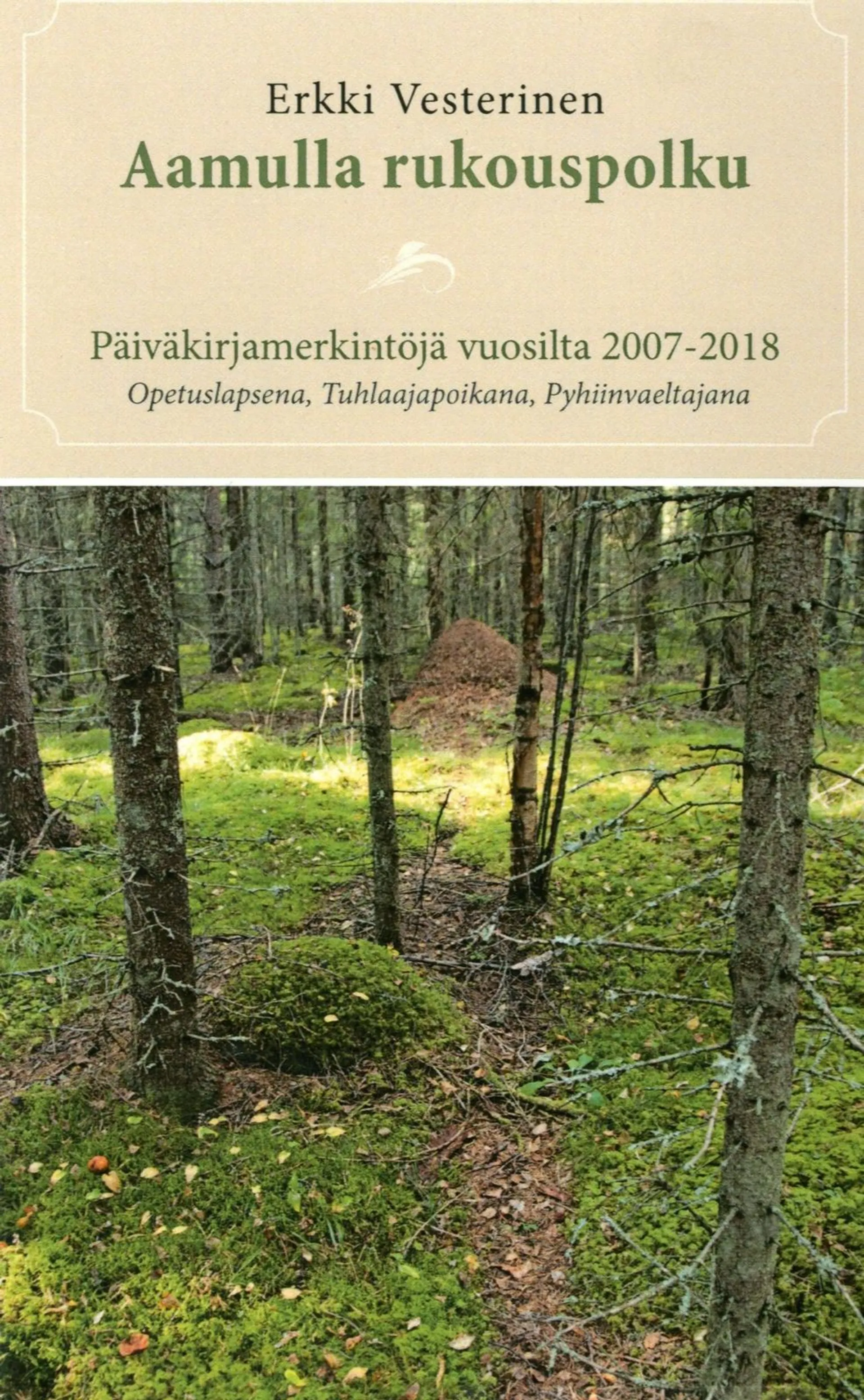 Vesterinen, Aamulla rukouspolku - Päiväkirjamerkintöjä vuosilta 2007-2018 : Opetuslapsena, Tuhlaajapoikana, Pyhiinvaeltajana