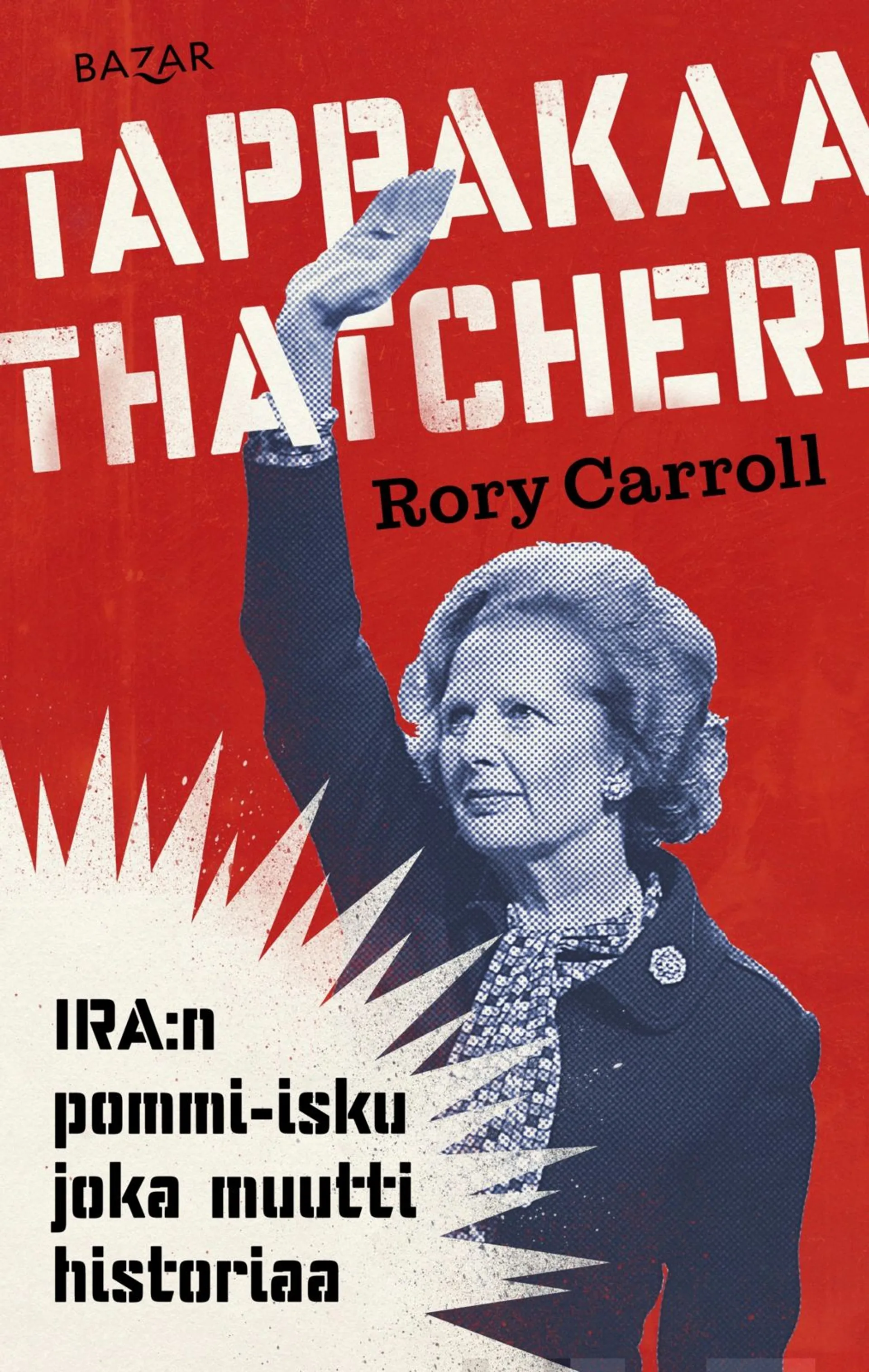 Carroll, Tappakaa Thatcher! - IRA:n pommi-isku joka muutti historiaa