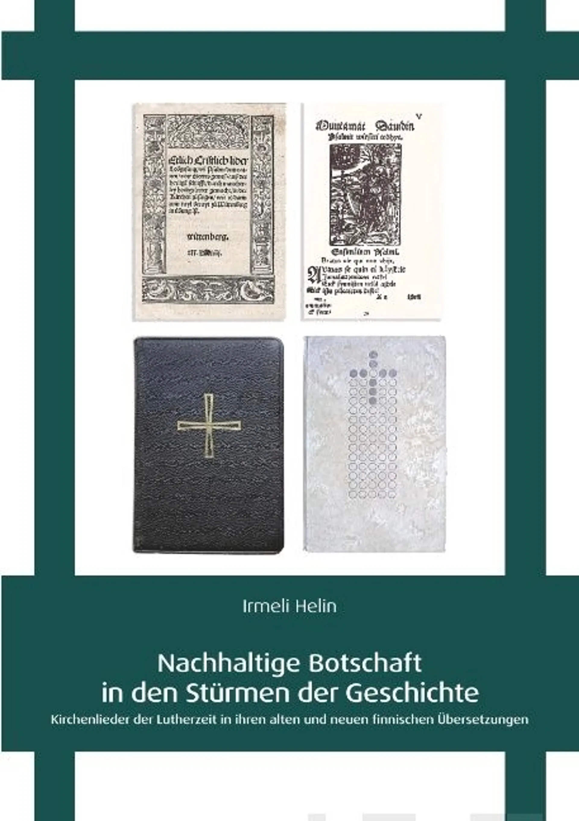 Helin, Nachhaltige Botschaft in den Stürmen der Geschichte - Kirchenlieder der Lutherzeit in ihren alten und neuen finnischen Übersetzungen