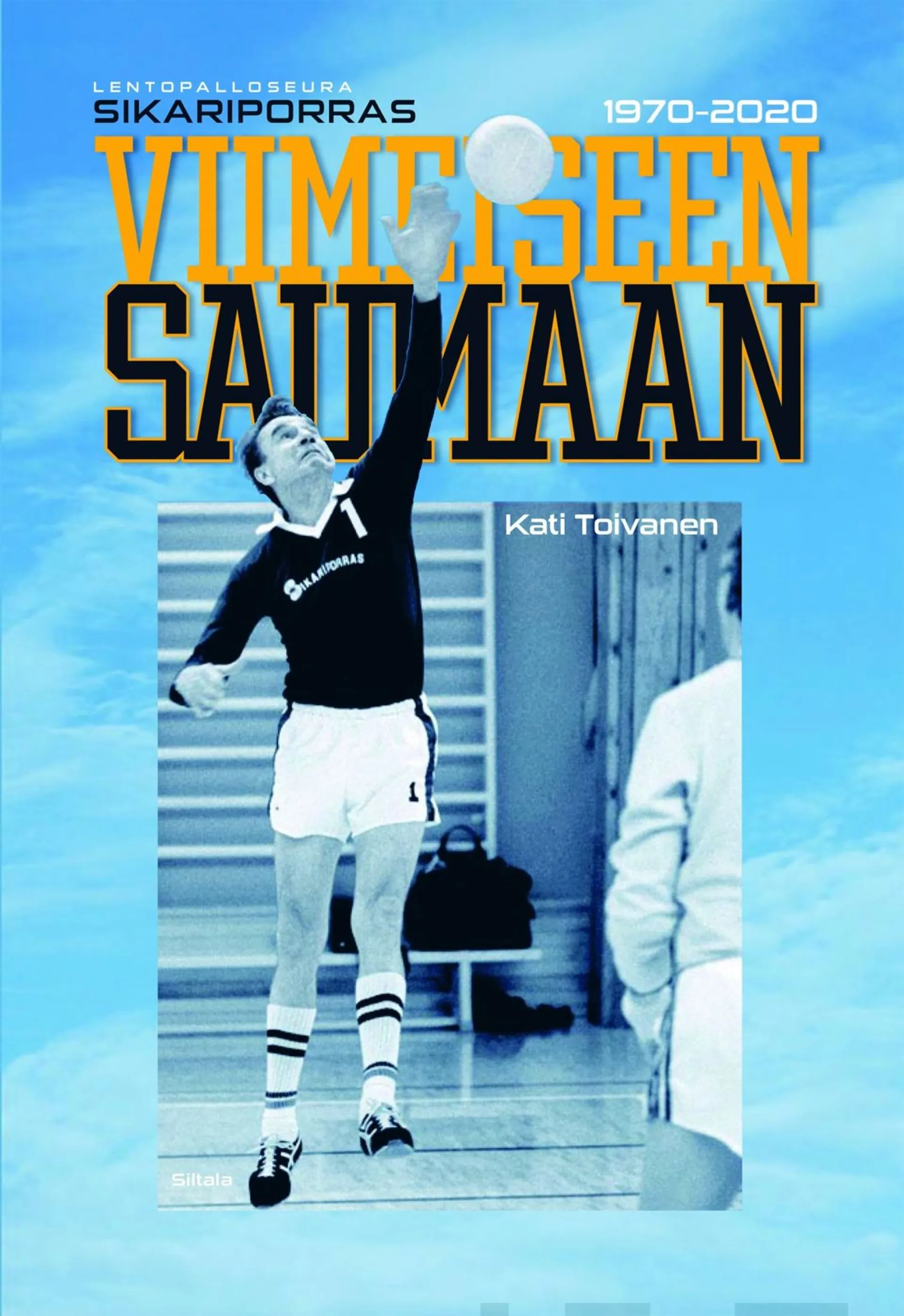 Toivanen, Viimeiseen saumaan - Lentopalloseura Sikariporras 1970-2020