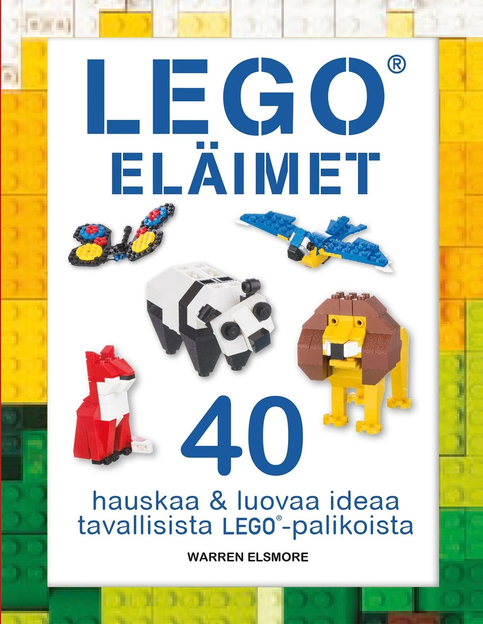 Elsmore, Lego - Eläimet - Hauskoja ja luovia ideoita tavallisista LEGO -palikoista