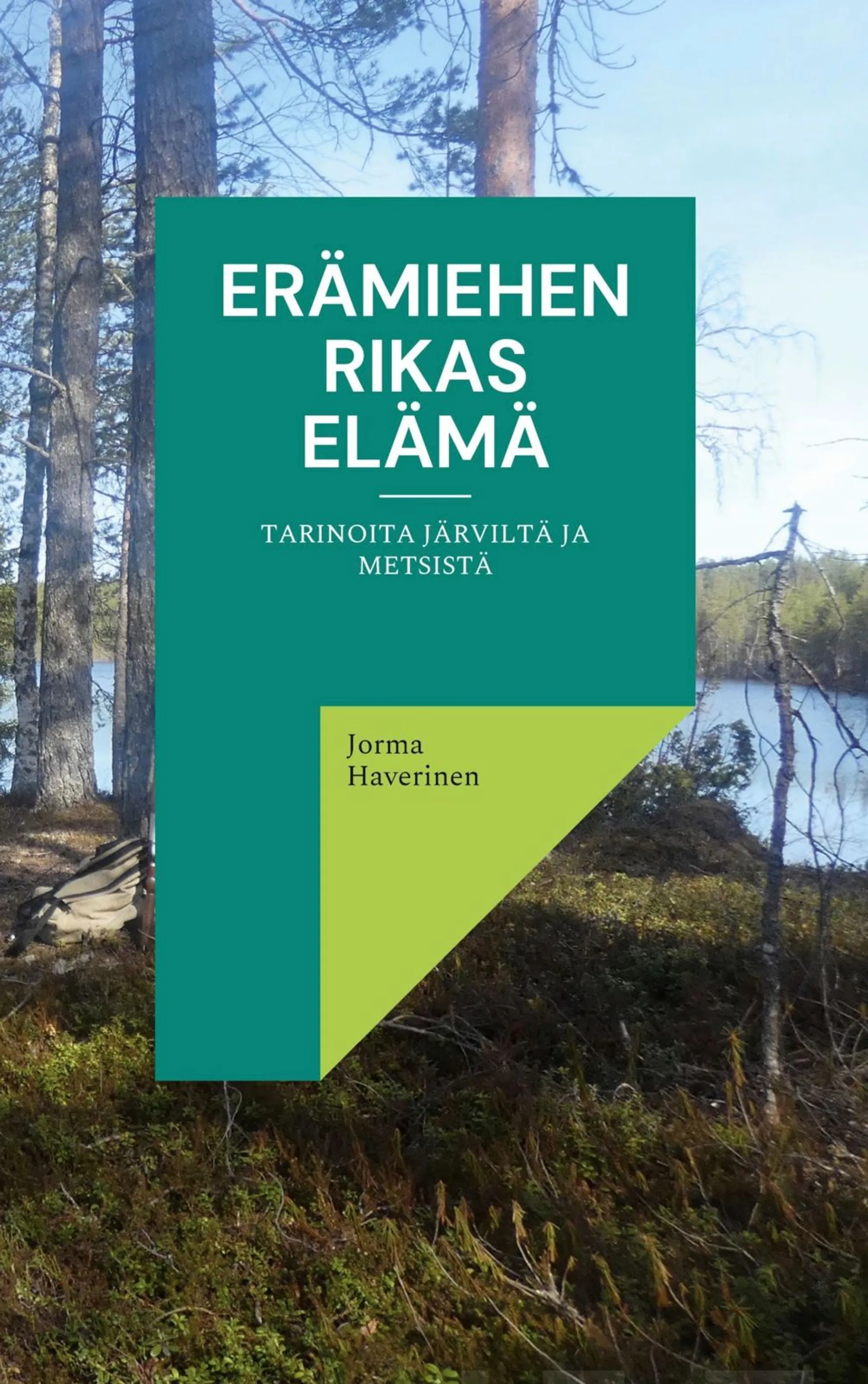 Haverinen, Erämiehen rikas elämä - Tarinoita järviltä ja metsistä