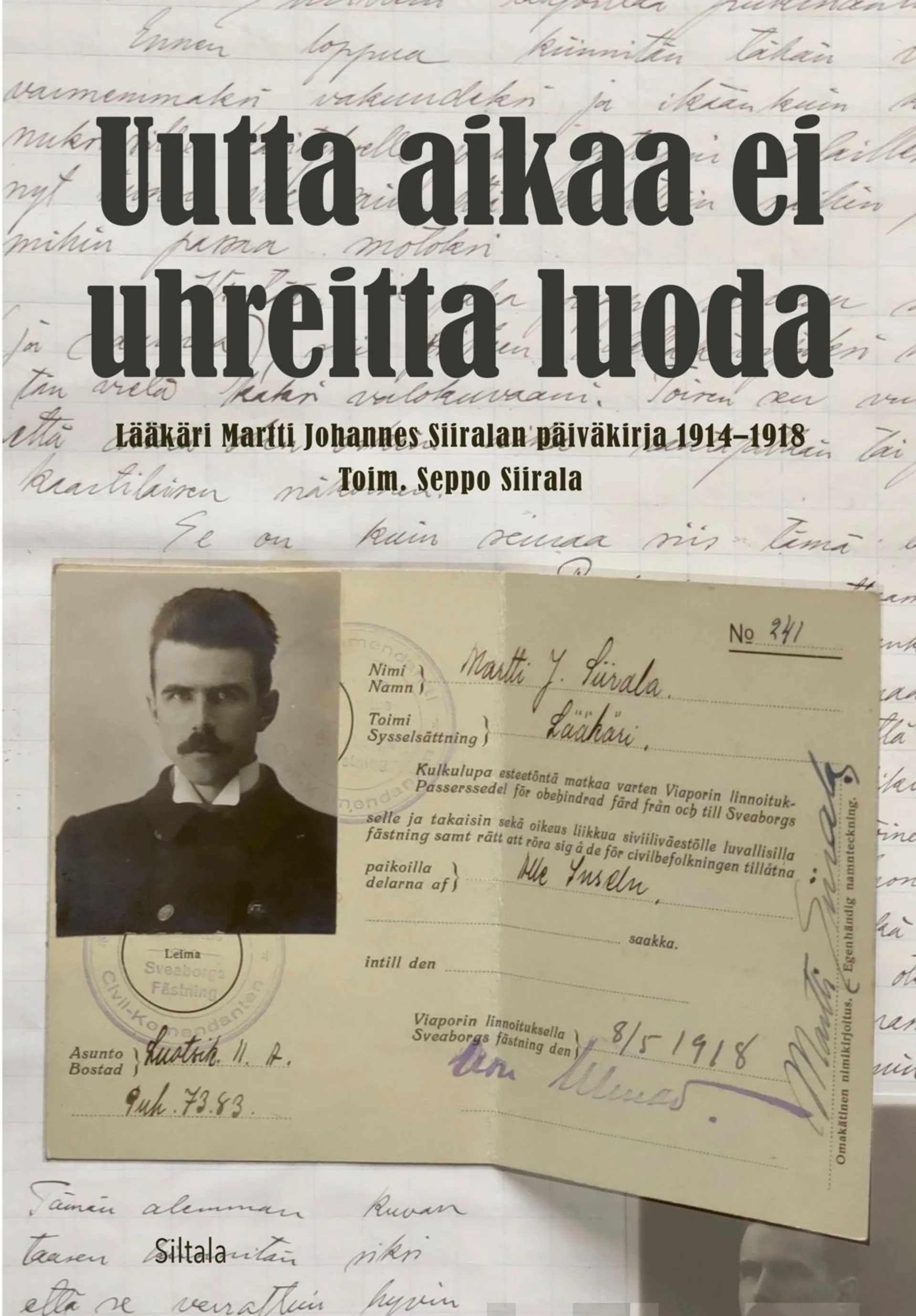 Uutta aikaa ei uhreitta luoda - Lääkäri Martti Johannes Siiralan päiväkirja 1914–1918