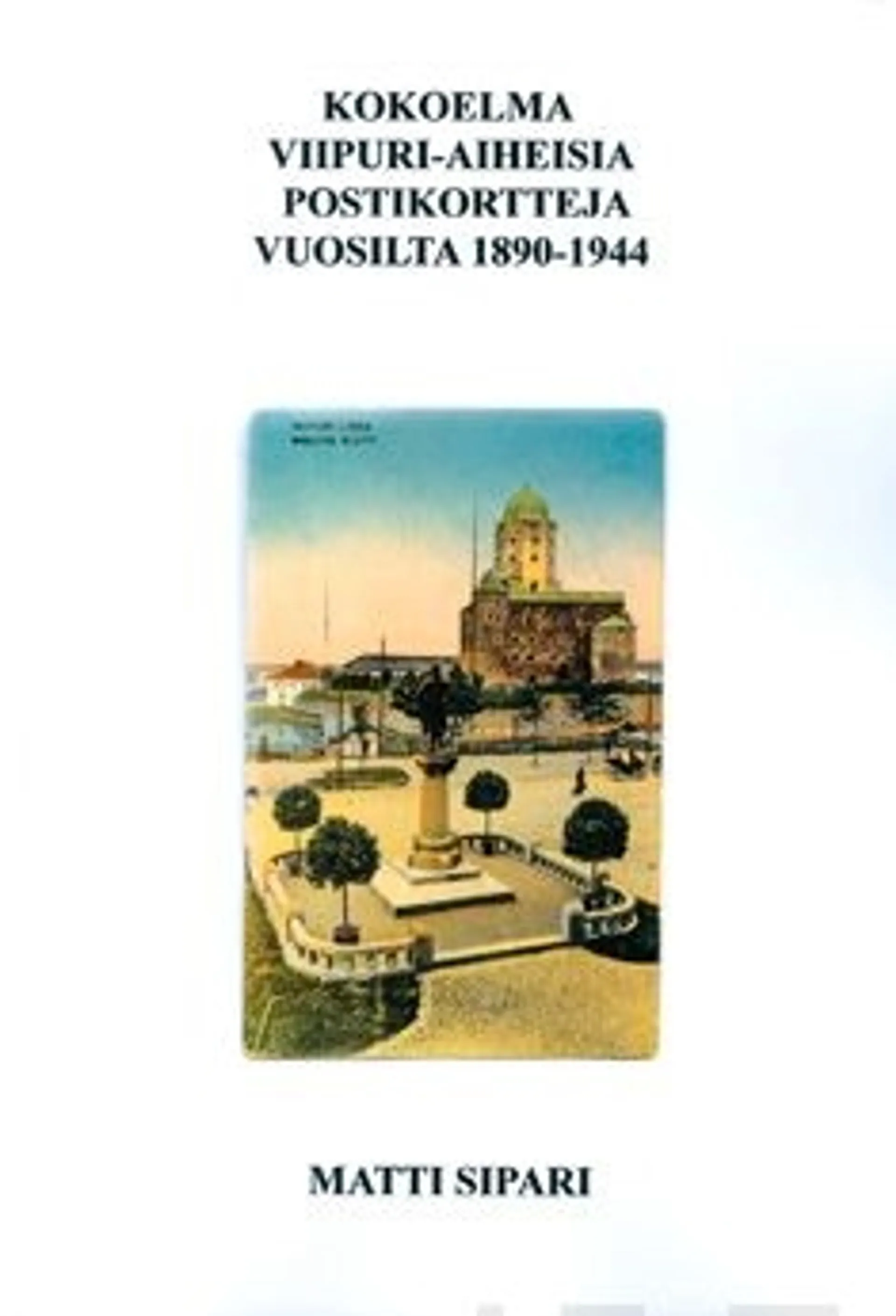 Sipari, Kokoelma Viipuri-aiheisia postikortteja vuosilta 1890-1944