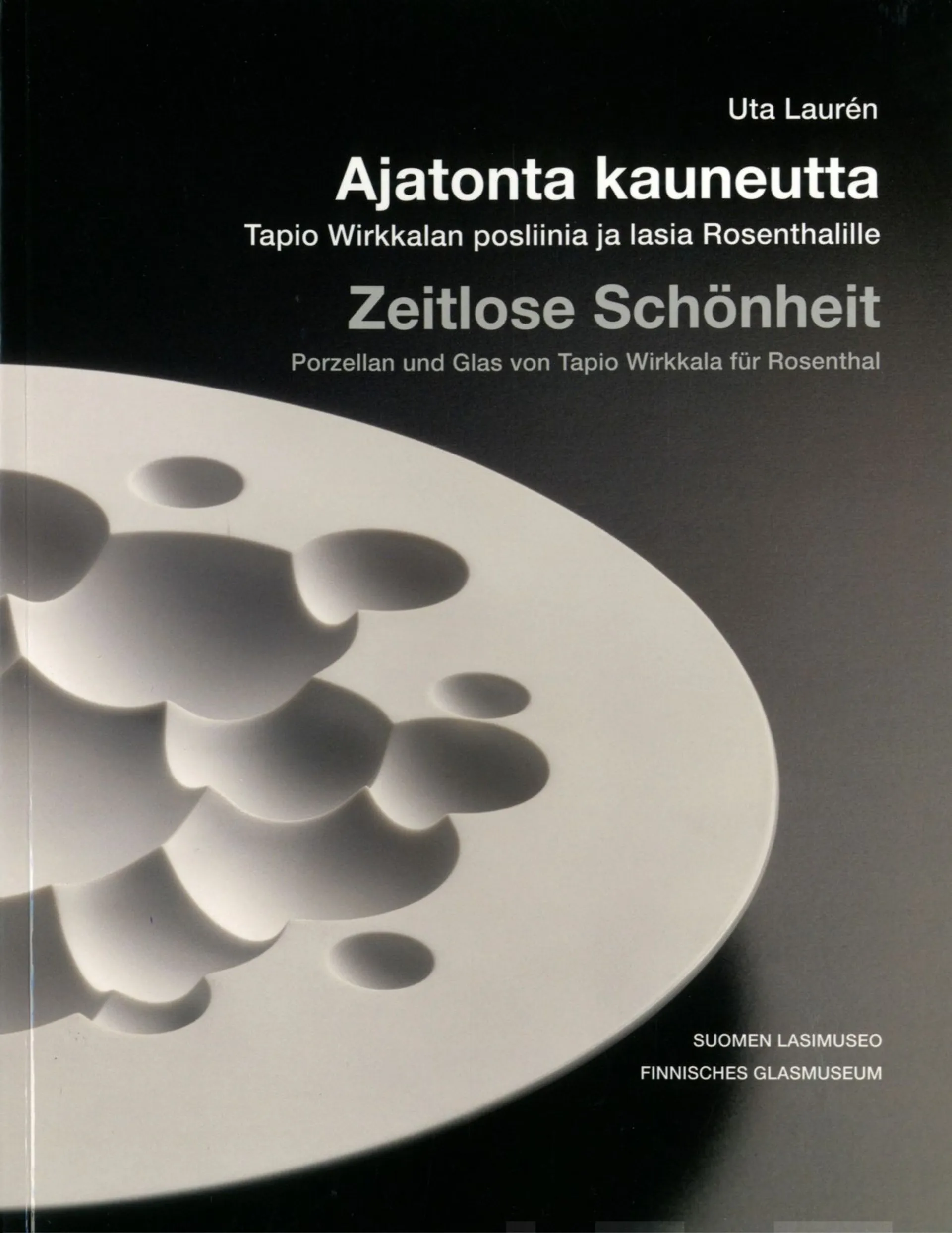 Laurèn, Ajatonta kauneutta - Zeitlose Schönheit - Tapio Wirkkalan posliinia ja lasia Rosenthalille - Porzellan und Glas von Tapio Wirkkala für Rosenthal