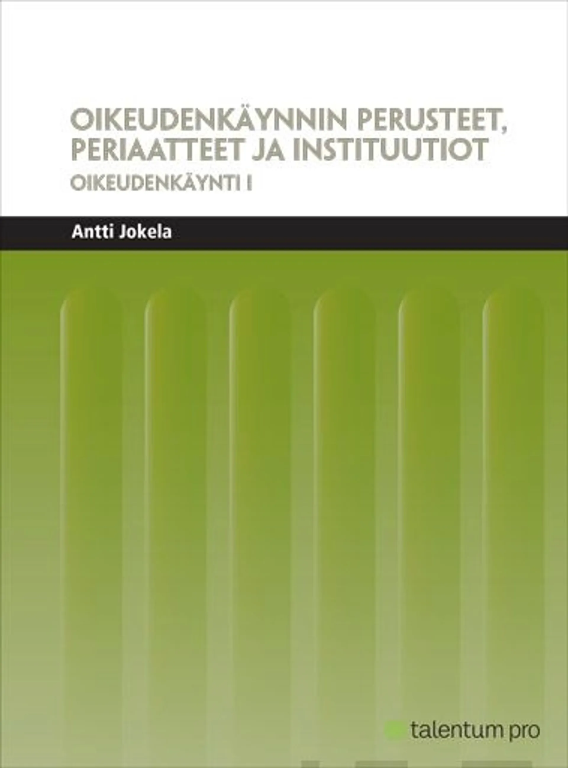 Jokela, Oikeudenkäynnin perusteet, periaatteet ja instituutiot - Oikeudenkäynti I