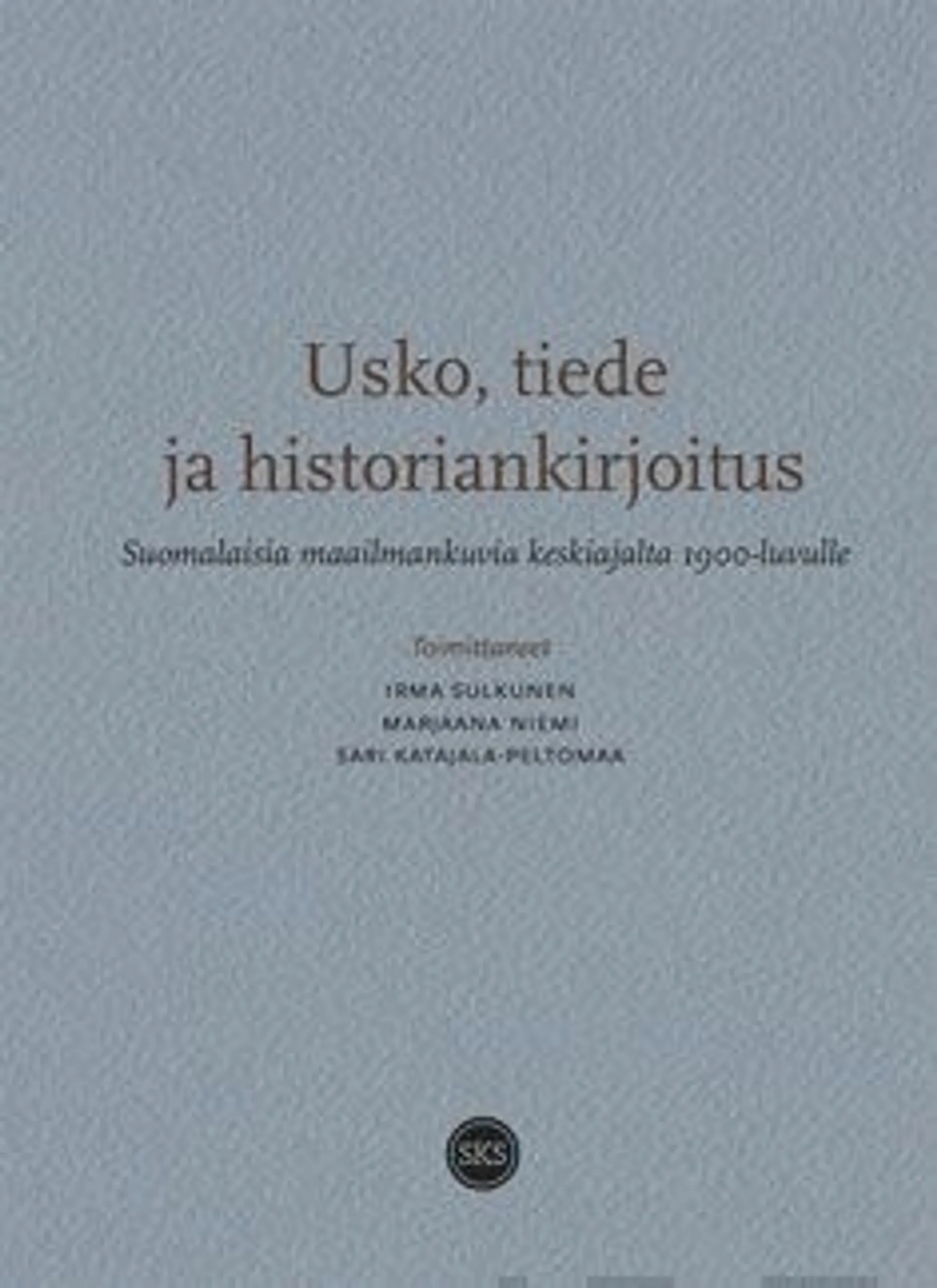 Usko, tiede ja historiankirjoitus - Suomalaisia maailmankuvia keskiajalta 1900-luvulle