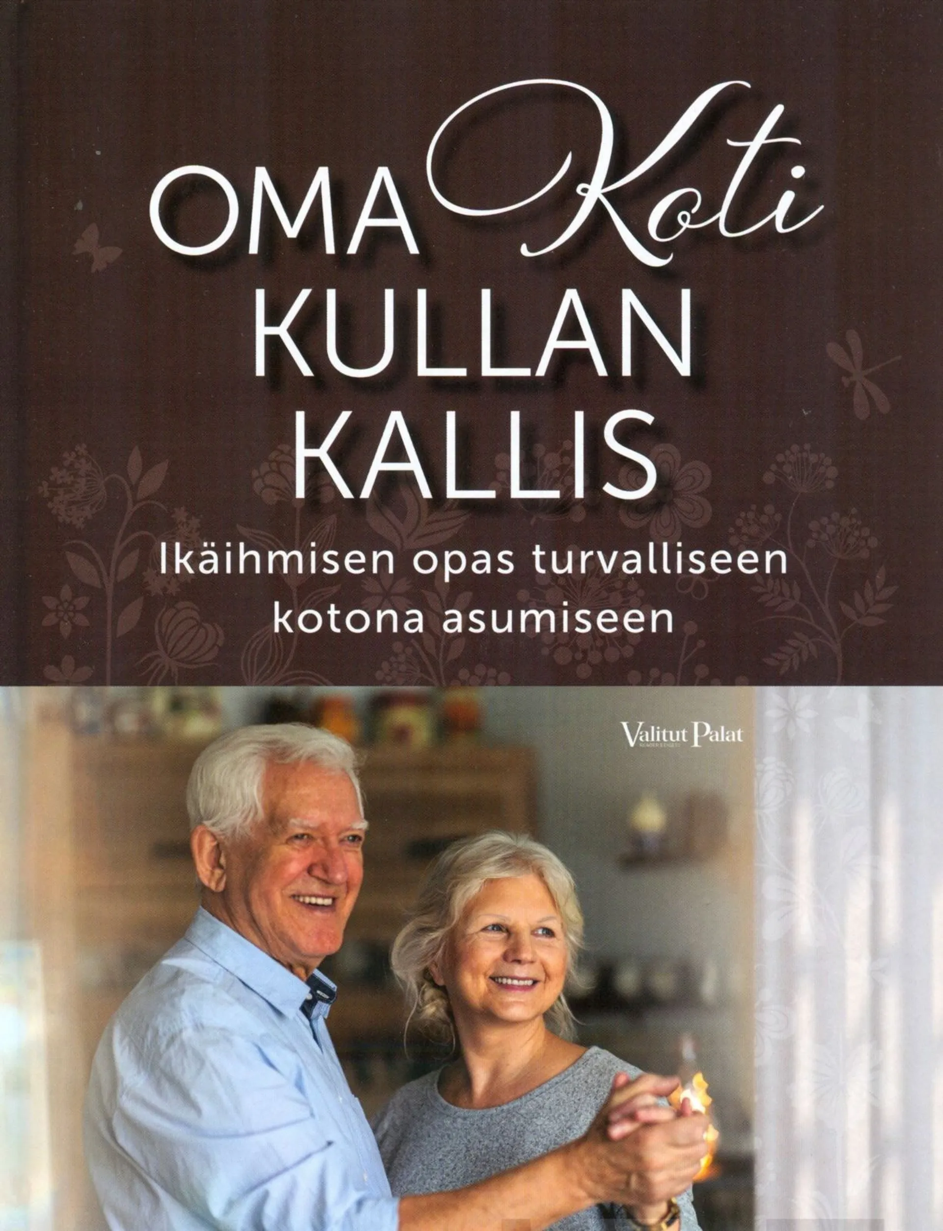 Oma koti kullan kallis - Ikäihmisen opas turvalliseen kotona asumiseen