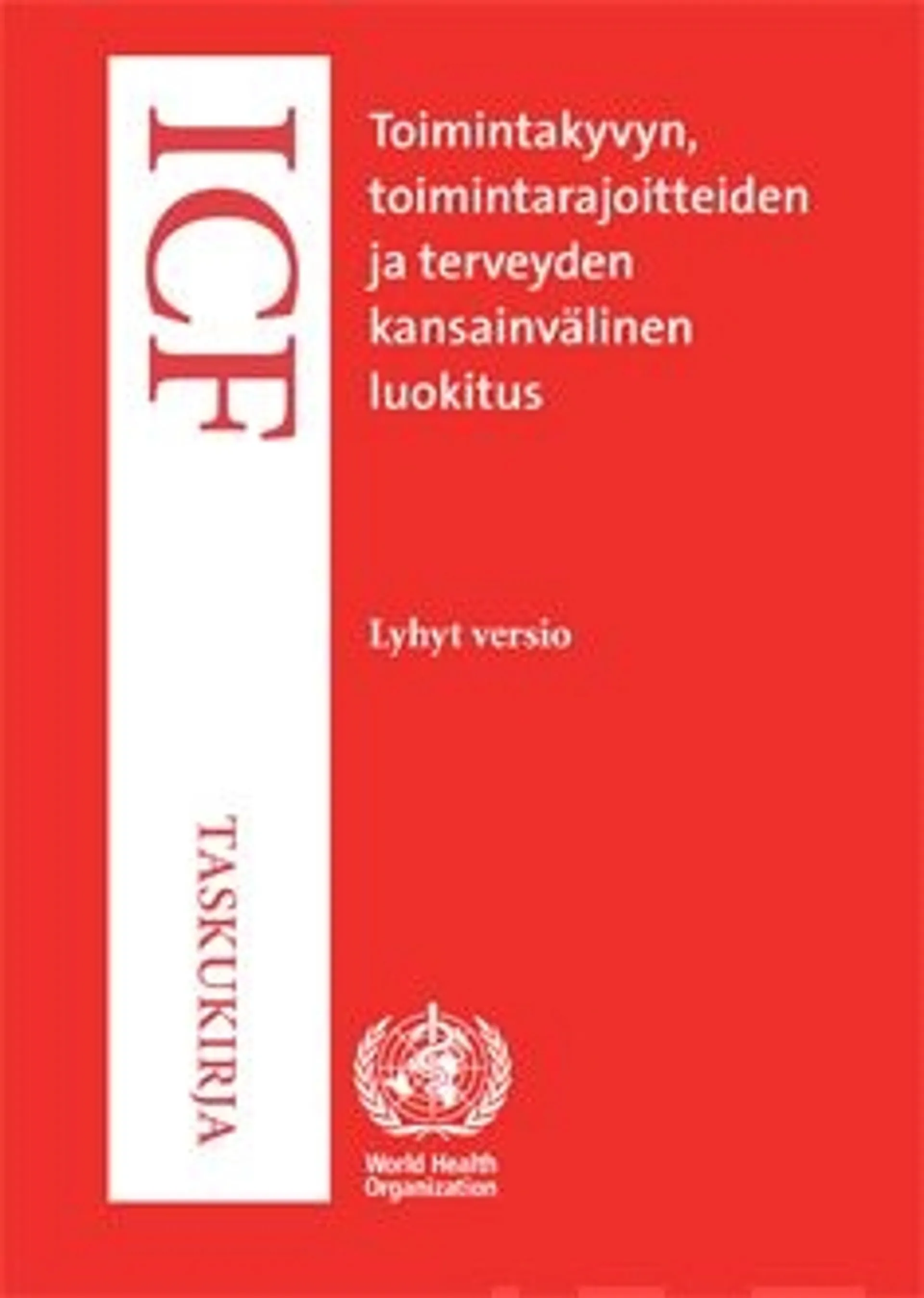 ICF-taskukirja - Toimintakyvyn, toimintarajoitteiden ja terveyden kansainvälinen luokitus : lyhyt versio