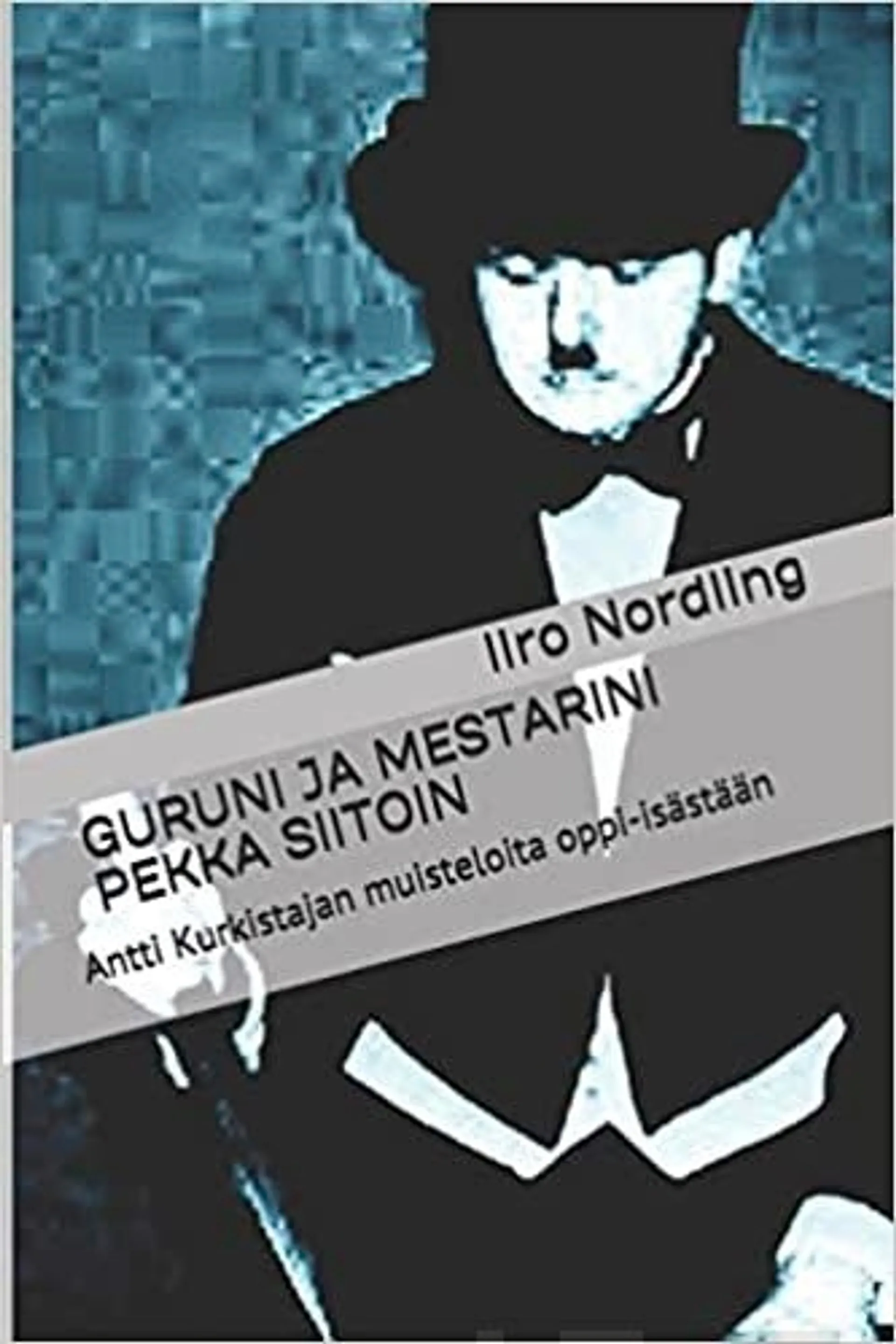 Guruni ja mestarini Pekka Siitoin - Antti Kurkistajan muisteloita oppi-isästään