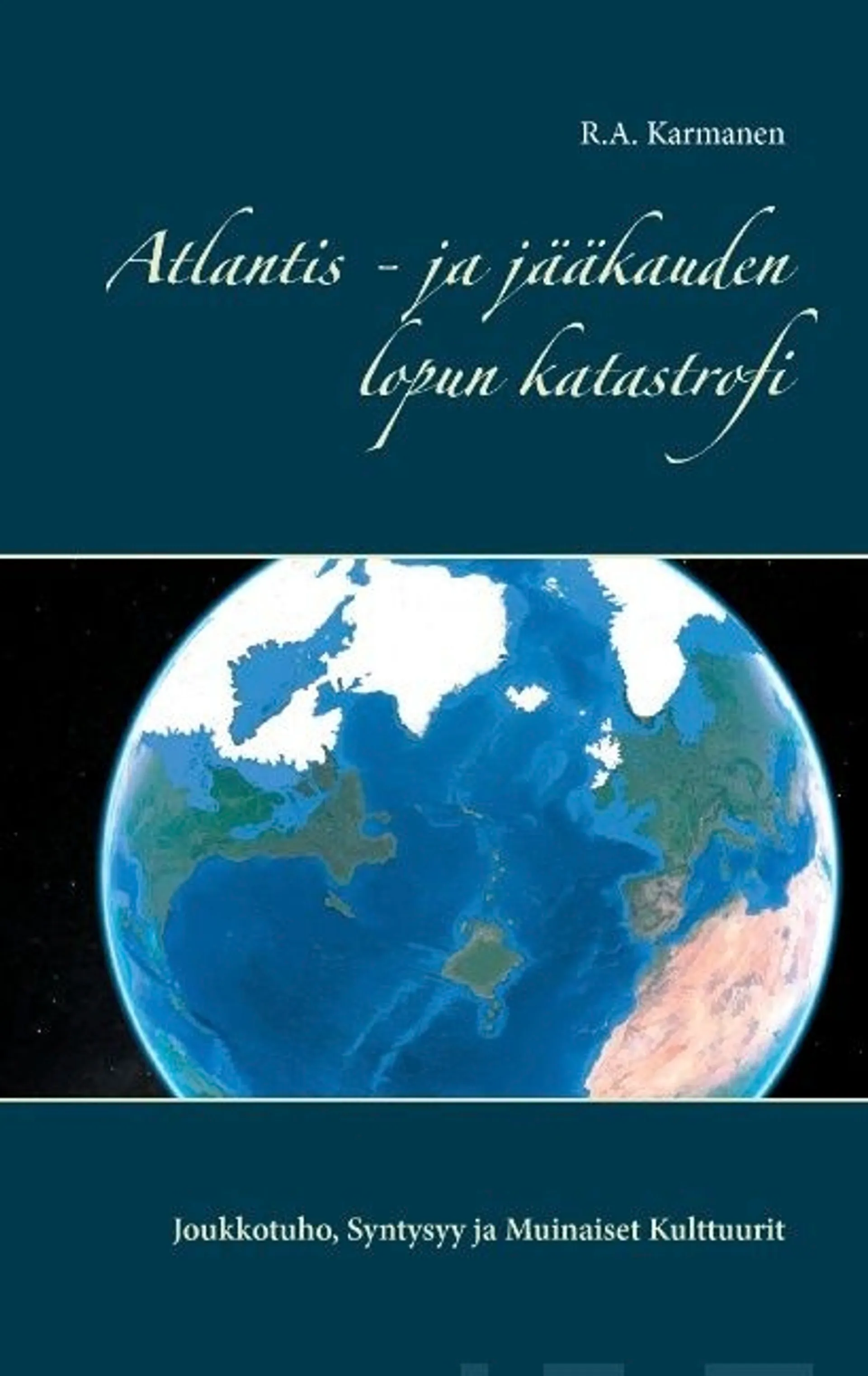 Karmanen, Atlantis - ja jääkauden lopun katastrofi - Joukkotuho, Syntysyy ja Muinaiset Kulttuurit