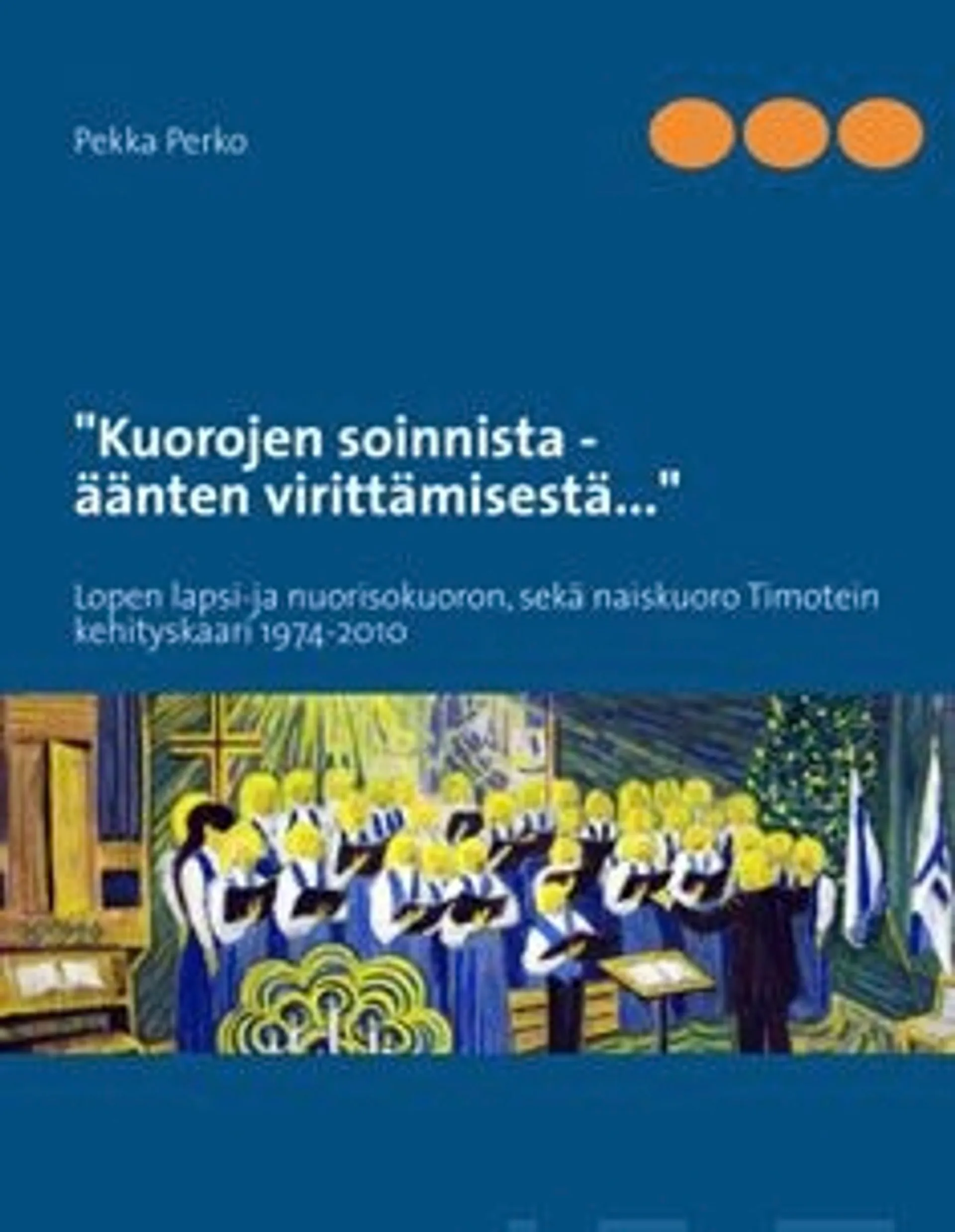 "Kuorojen soinnista -  äänten virittämisestä" - Lopen lapsi- ja nuorisokuoron sekä naiskuoro Timotein kehityskaari 1974-2010