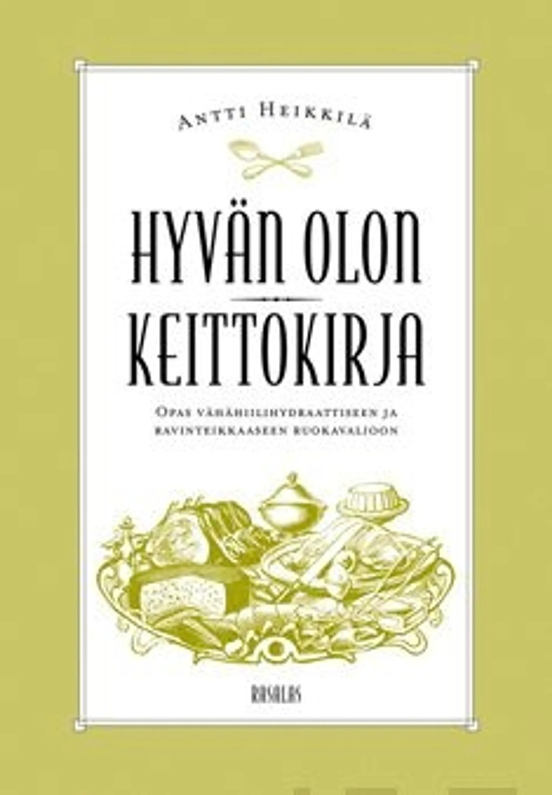 Heikkilä, Hyvän olon keittokirja - opas vähähiilihydraattiseen ja ravinteikkaaseen ruokavalioon