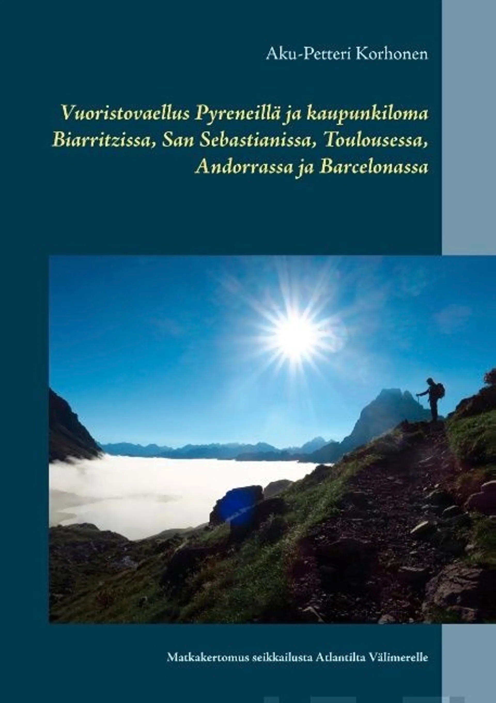 Korhonen, Vuoristovaellus Pyreneillä ja kaupunkiloma Biarritzissa, San Sebastianissa, Toulousessa, Andorrassa ja Barcelonassa - Matkakertomus seikkailusta Atlantilta Välimerelle