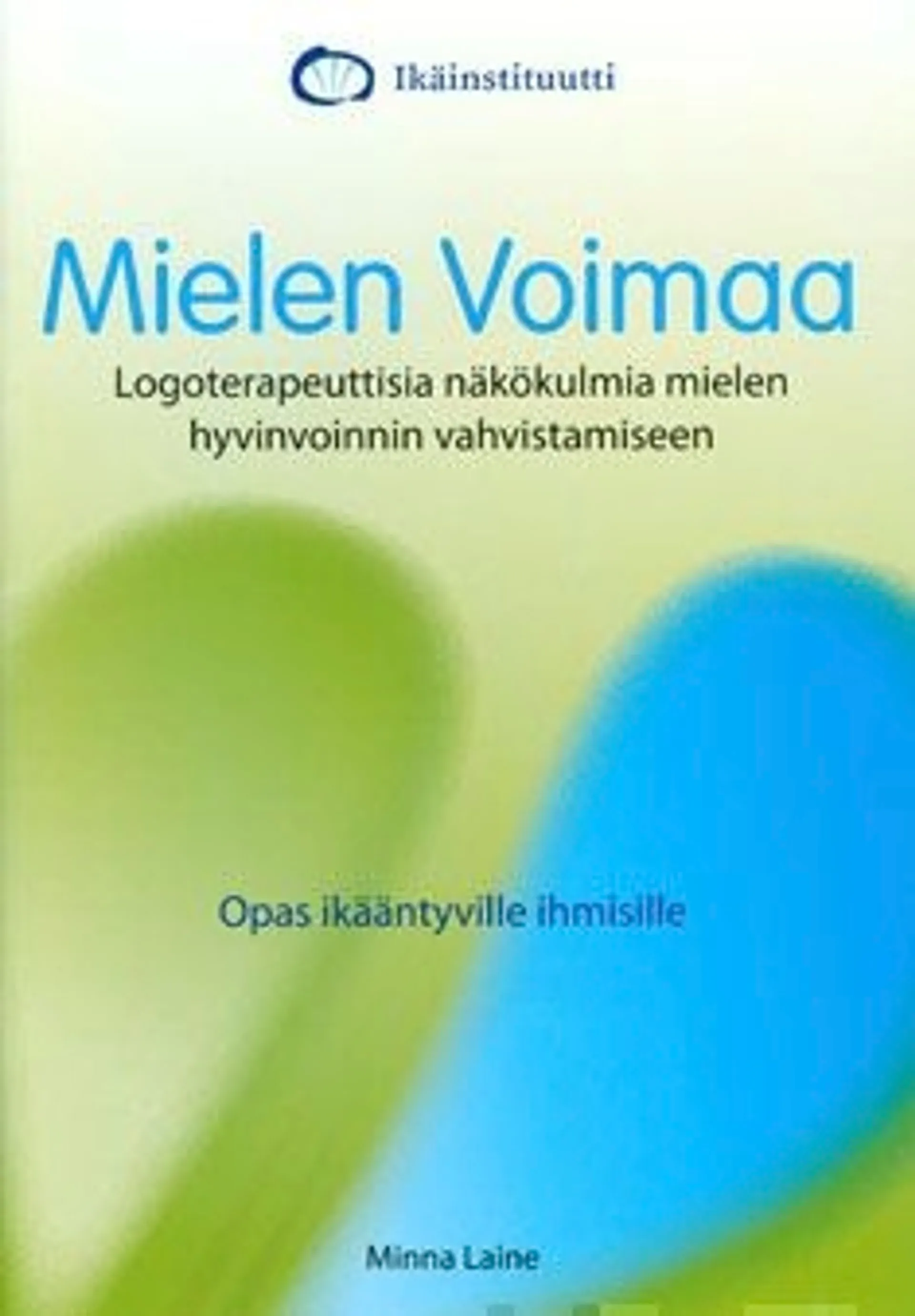 Laine, Mielen voimaa - logoterapeuttisia näkökulmia mielen hyvinvoinnin vahvistamiseen : opas ikääntyville ihmisillle