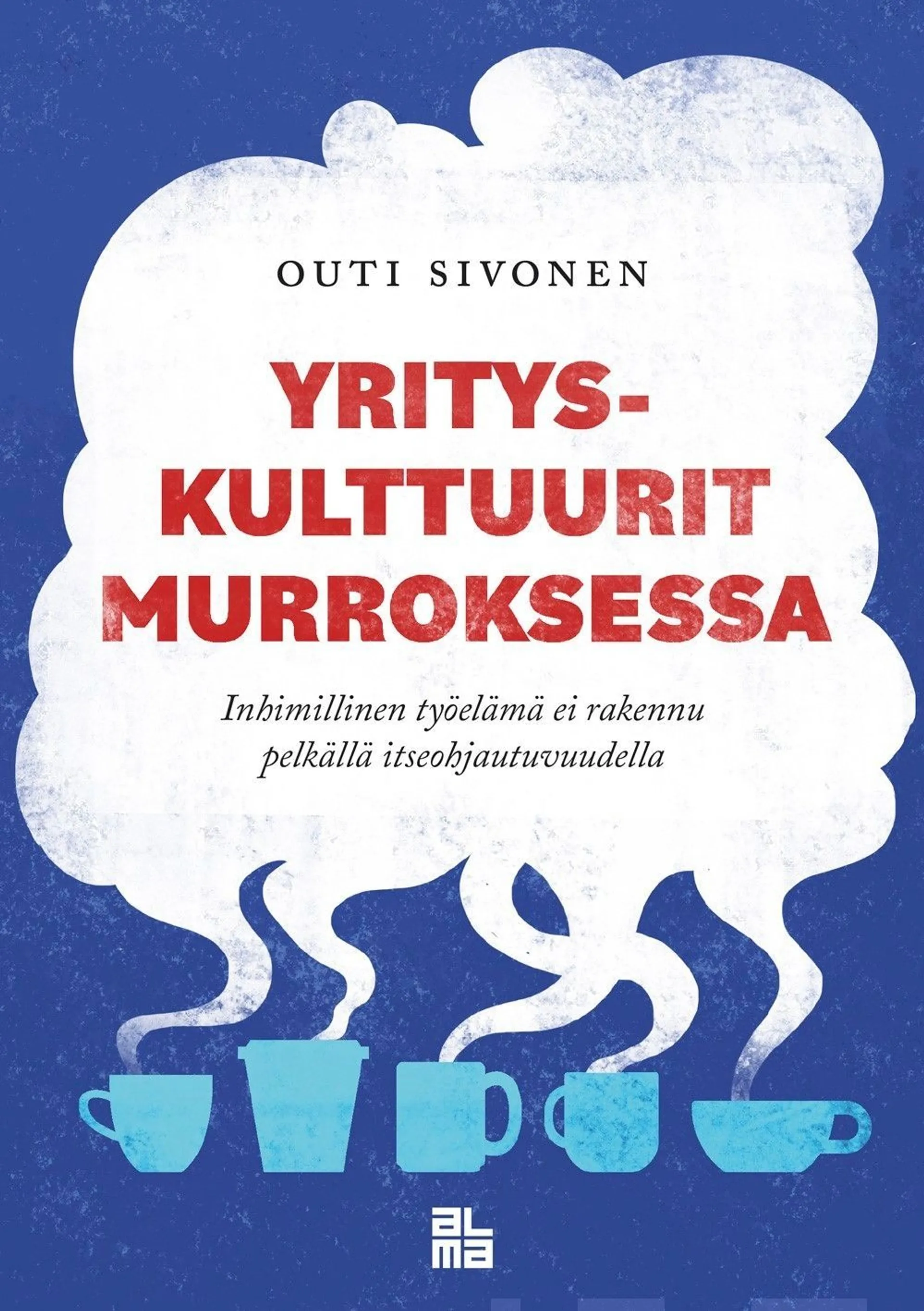 Sivonen, Yrityskulttuurit murroksessa - Inhimillinen työelämä ei rakennu pelkällä itseohjautuvuudella