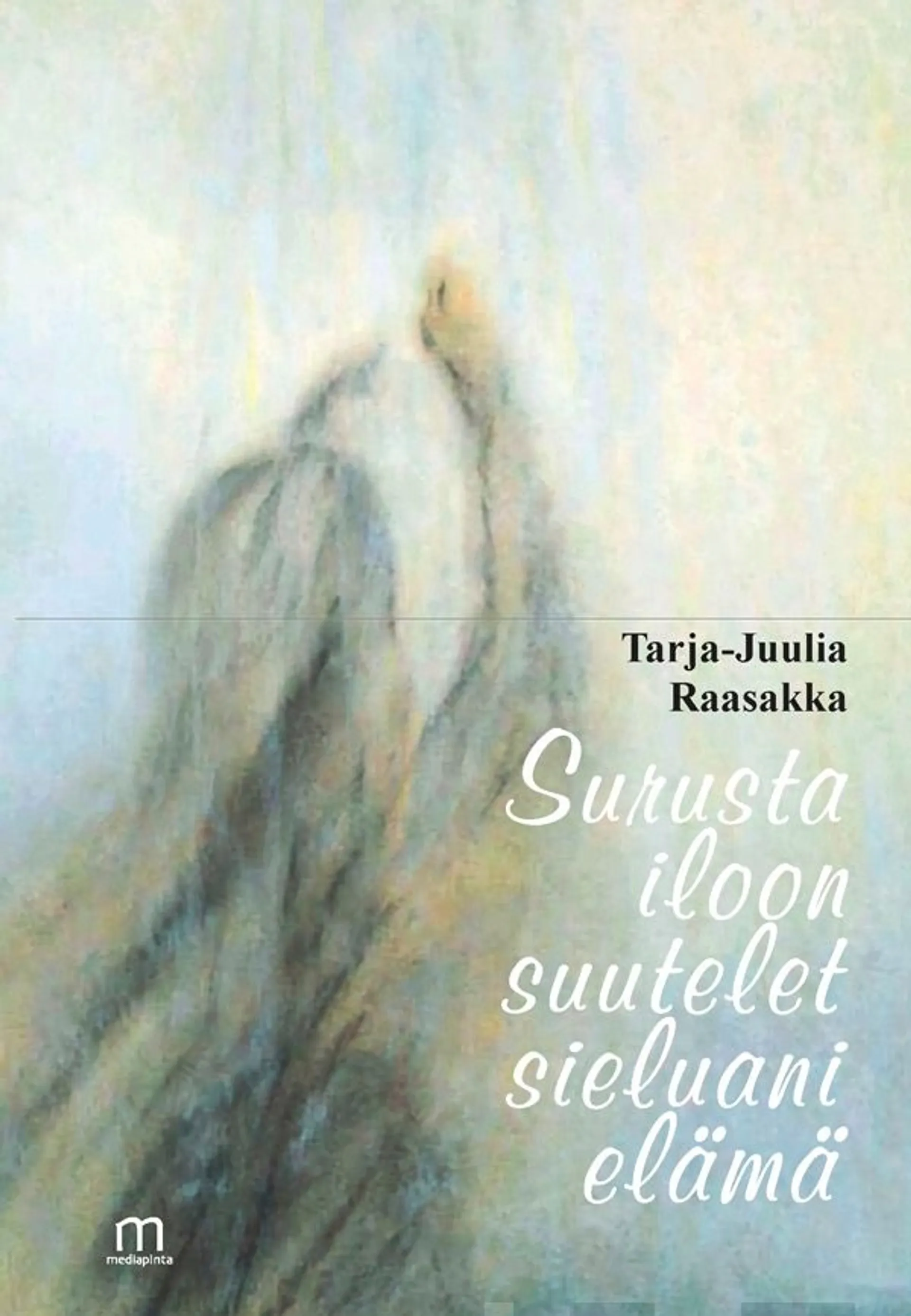 Raasakka Tarja-Juulia, Surusta iloon suutelet sieluani elämä