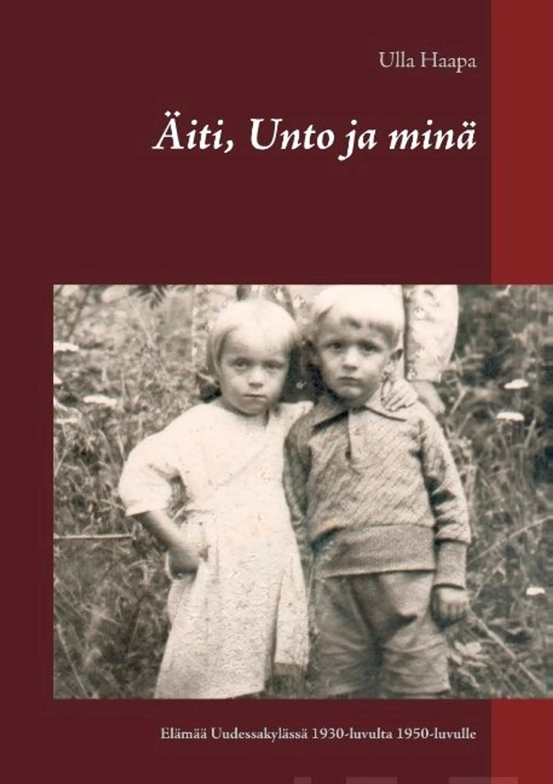 Haapa, Äiti, Unto ja minä - Elämää Uudessakylässä 1930-luvulta 1950-luvulle