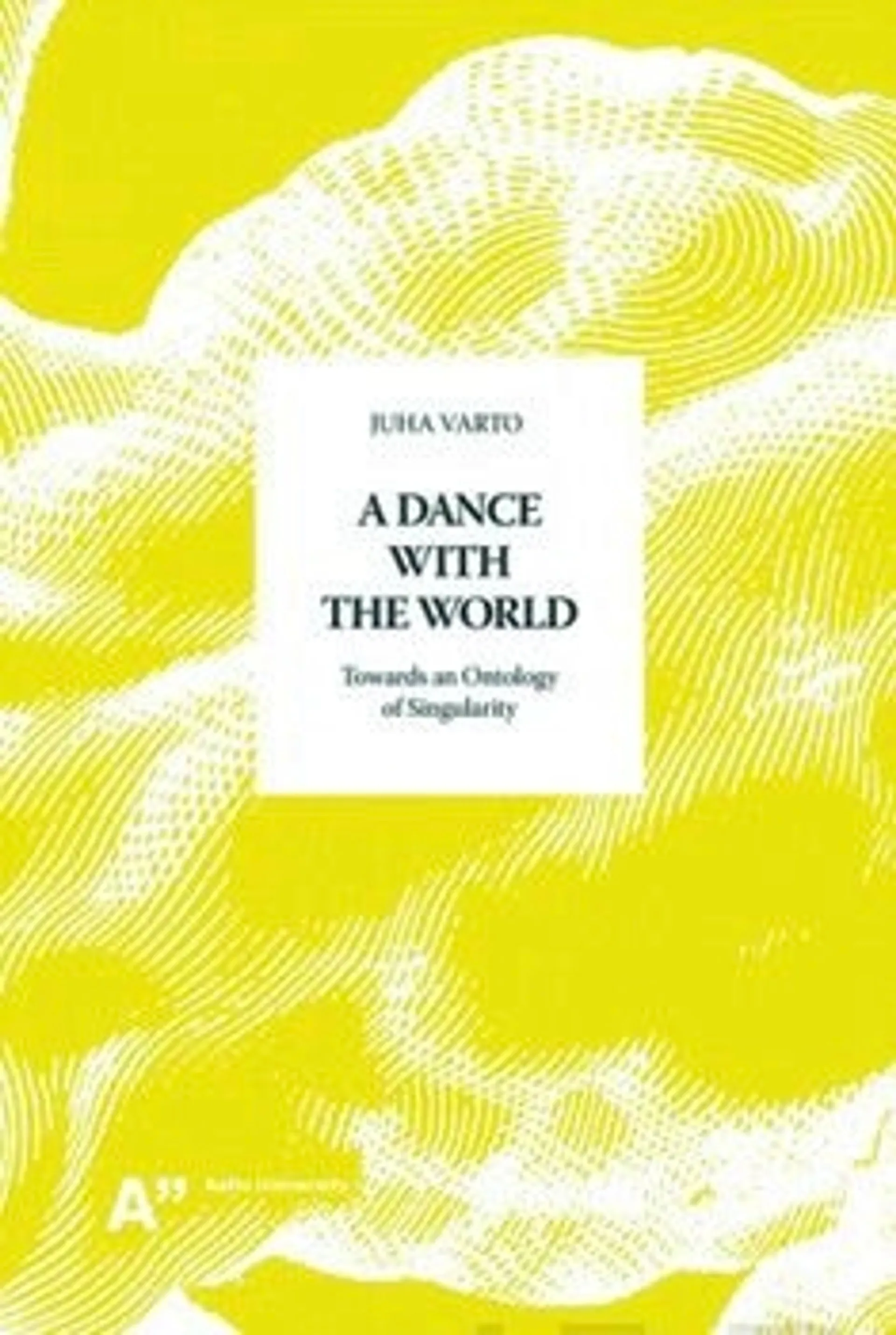 Varto, A Dance with the World - Towards an Ontology of Singularity