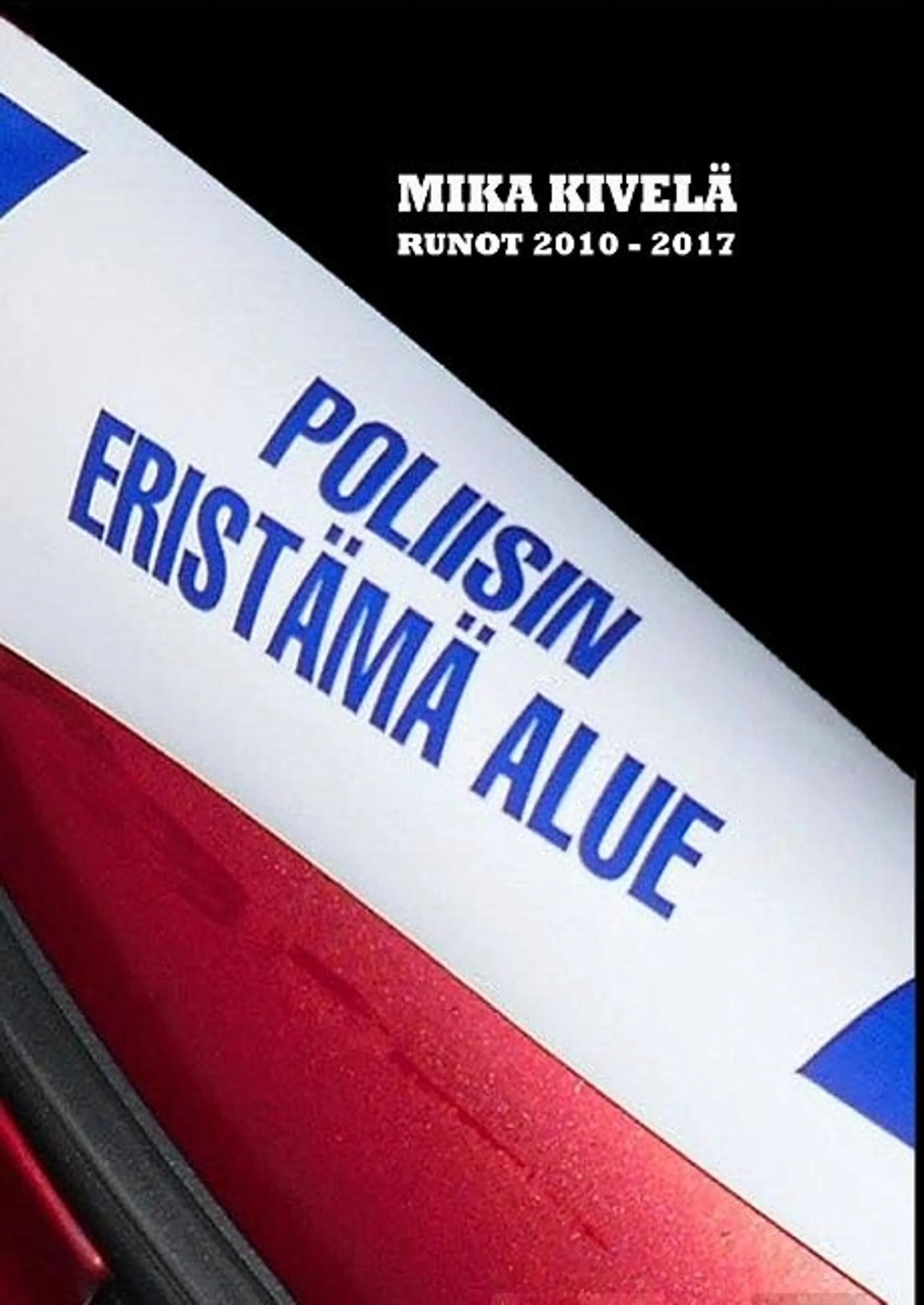 Kivelä, Poliisin eristämä alue - Runot 2010-2017