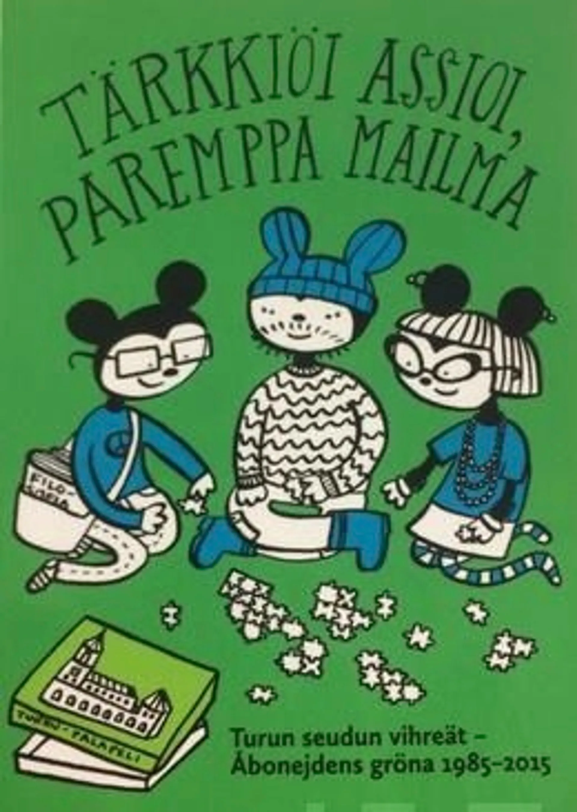 Tärkkiöi assioi, paremppa mailma - Turun seudun vihreät : Åbonejdens gröna 1985-2015