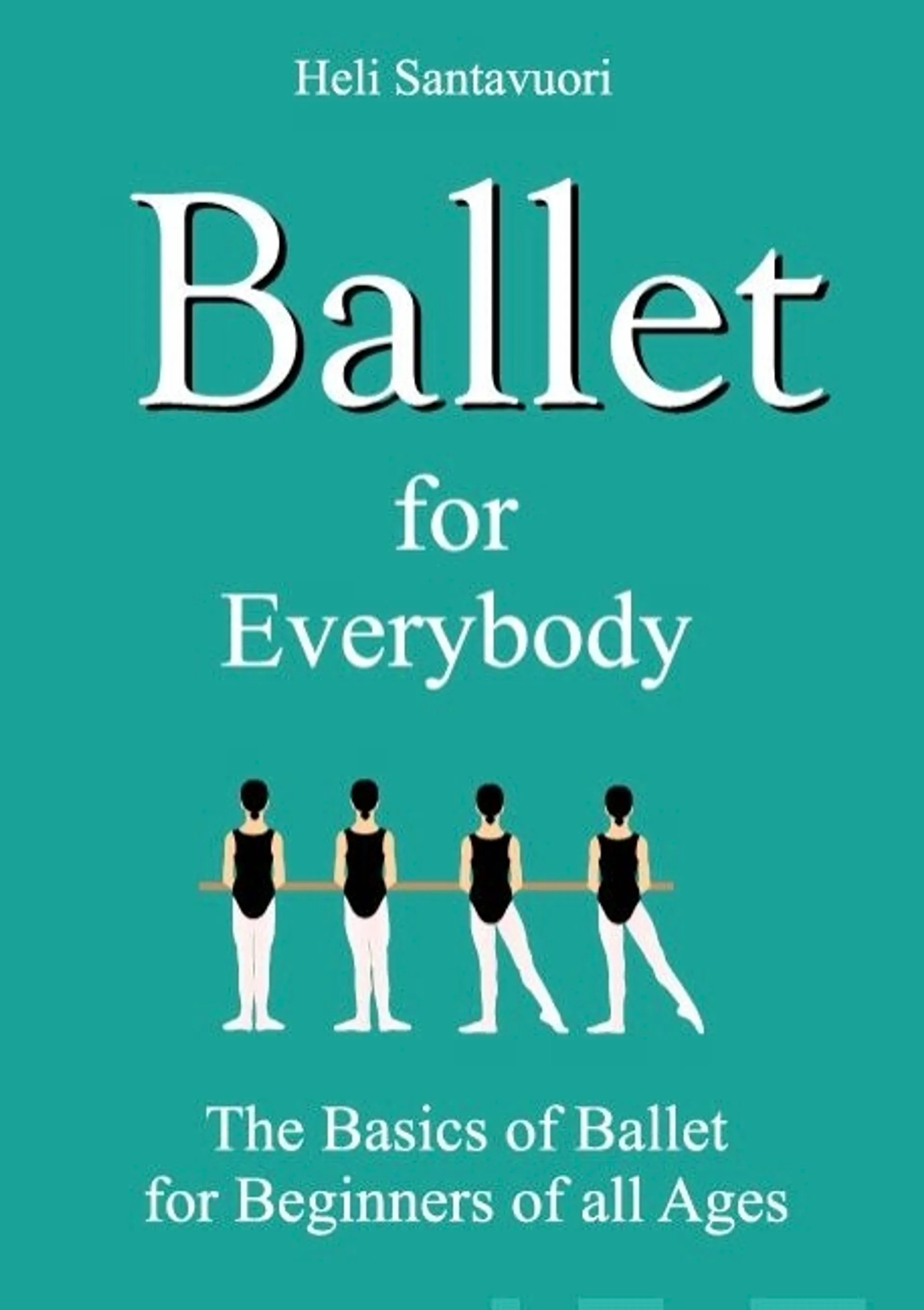 Santavuori, Ballet for Everybody - The Basics of Ballet for Beginners of all Ages