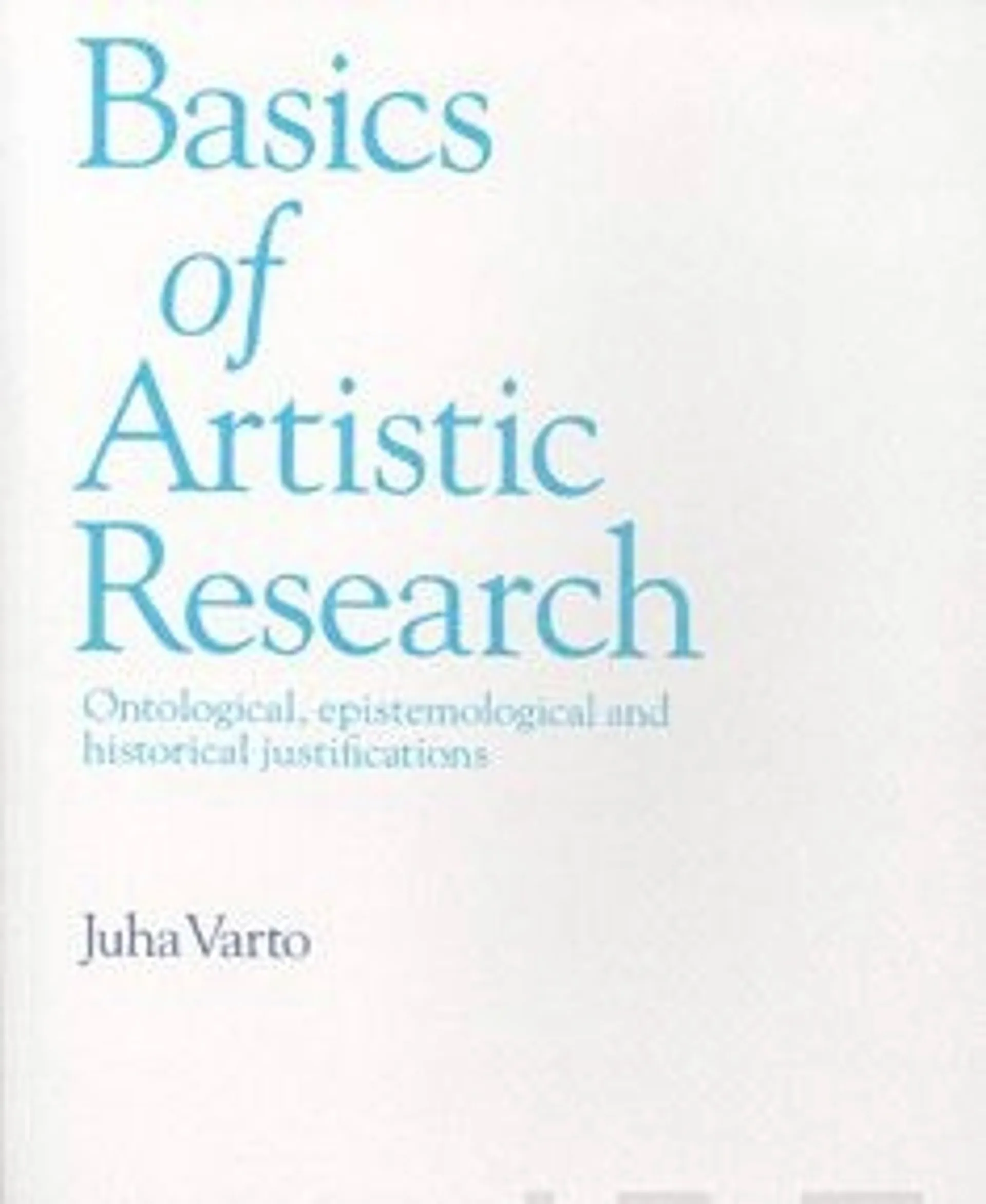 Varto, Basics of artistic research - ontologial, epistemologial and historical justifications