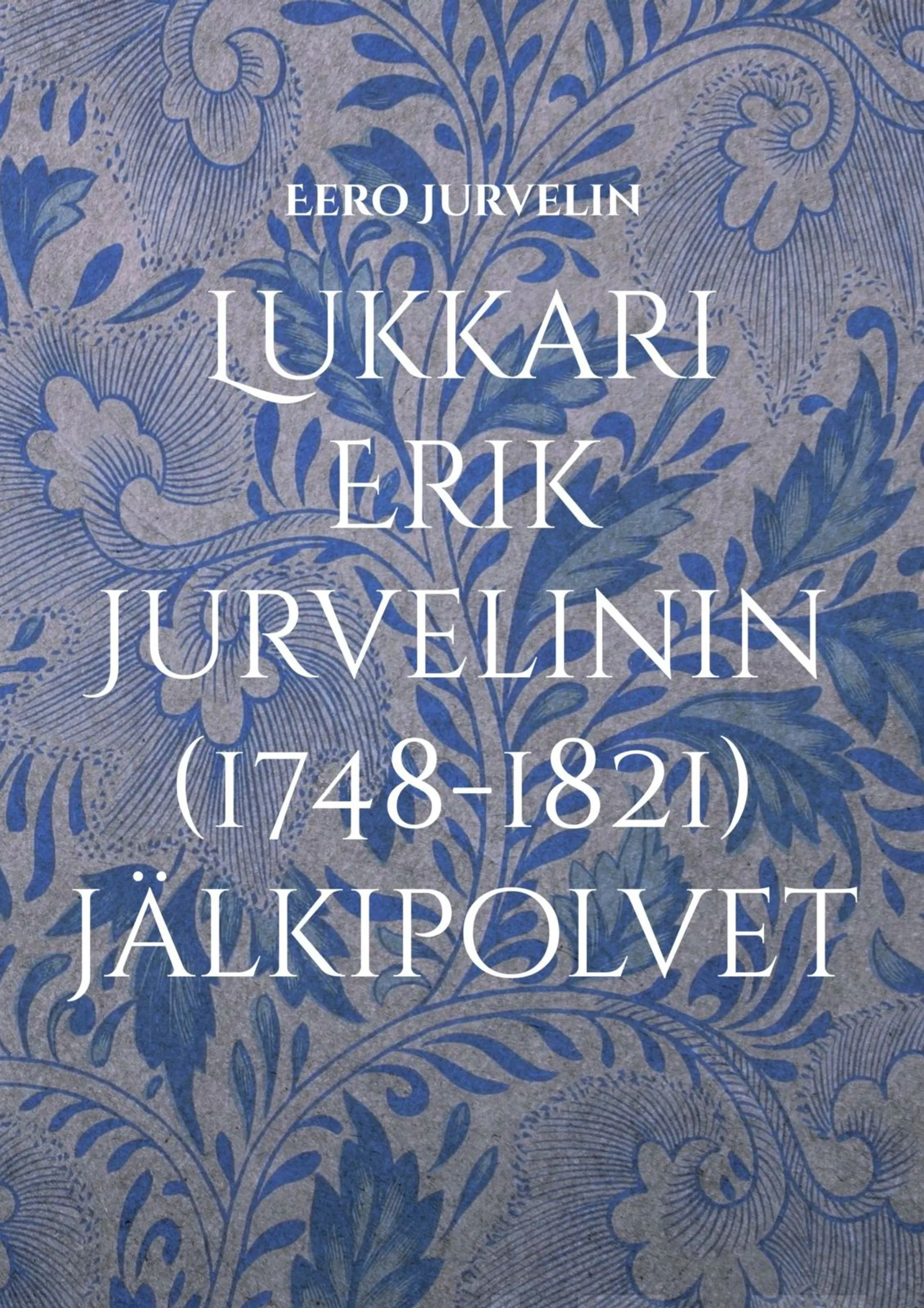 Jurvelin, Lukkari Erik Jurvelinin (1748-1821) jälkipolvet - Jurvelin-suvun leviäminen Utajärveltä aina Amerikkaan saakka