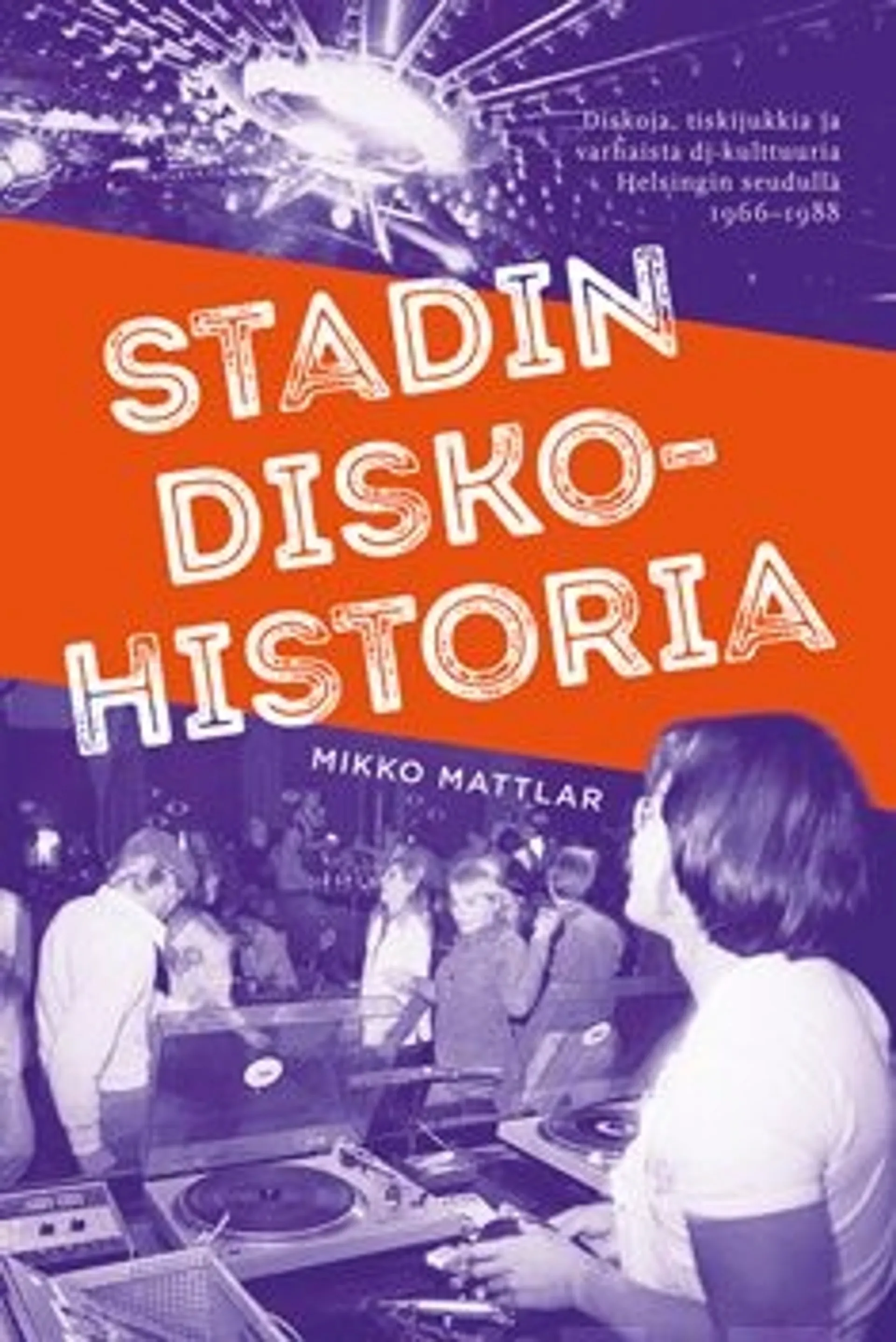 Mattlar, Stadin diskohistoria - Diskoja, tiskijukkia ja varhaista dj-kulttuuria Helsingin seudulla 1966-1988