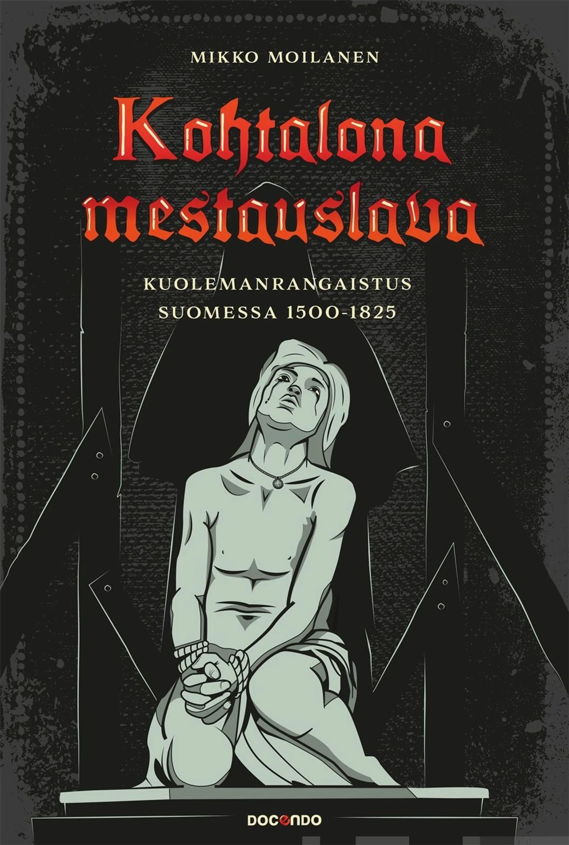 Moilanen, Kohtalona mestauslava - Kuolemanrangaistus Suomessa 1500-1825