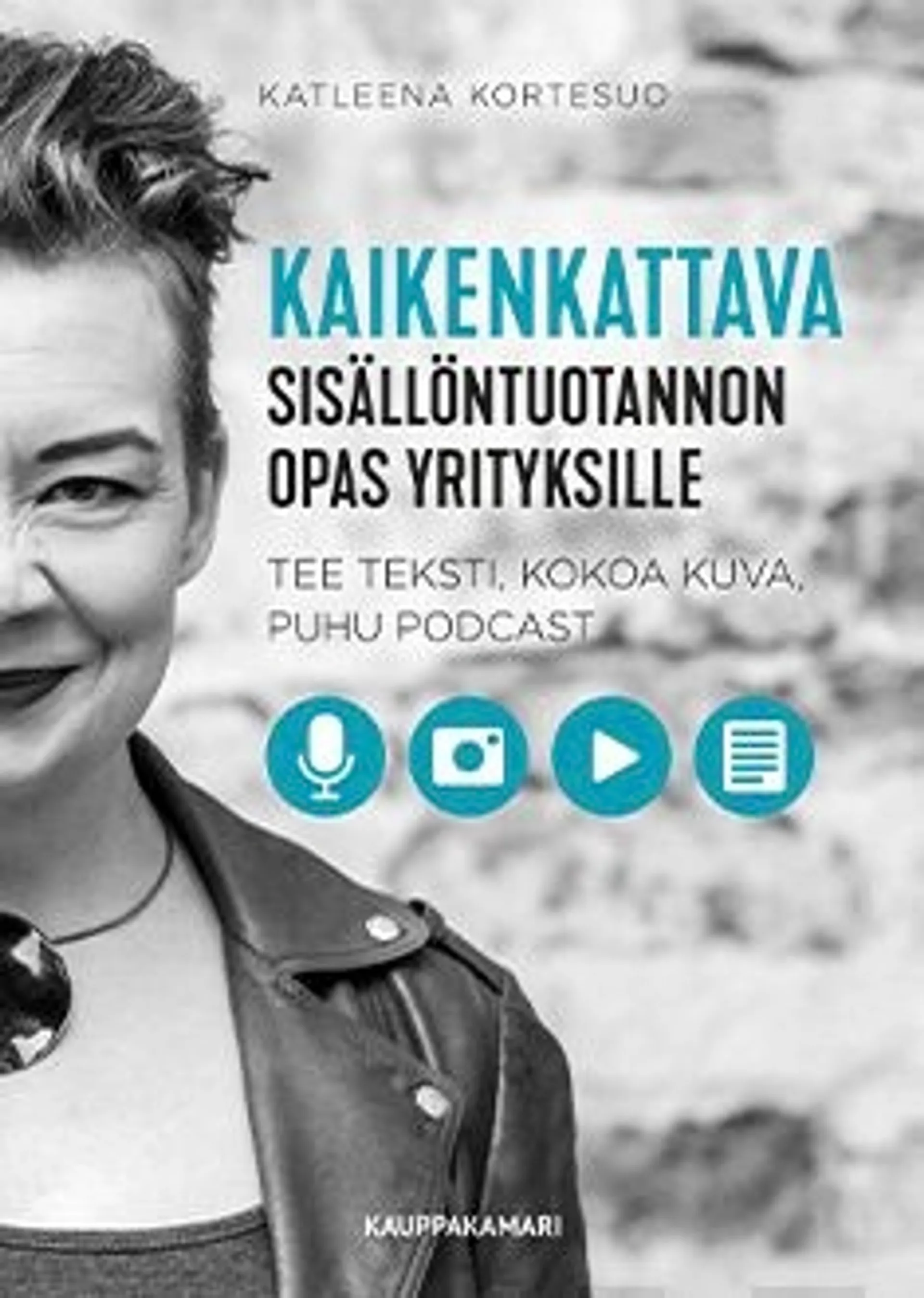 Kortesuo, Kaikenkattava sisällöntuotannon opas yrityksille - Tee teksti, kokoa kuva, puhu podcast