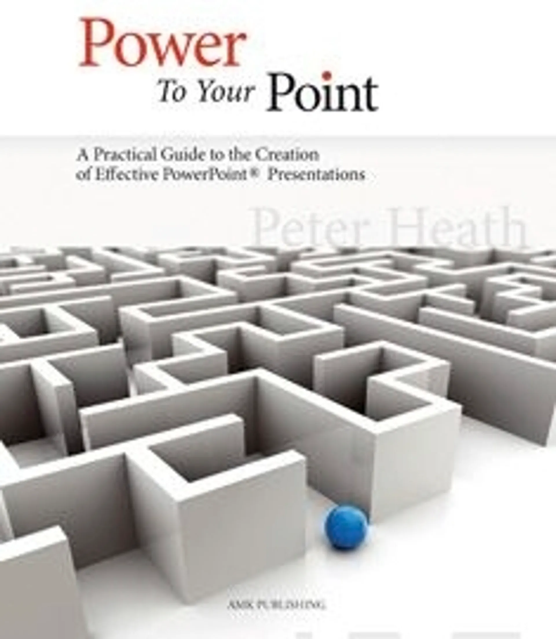 Heath, Power to your point - a practical guide to the creation of effective powerpoint presentations