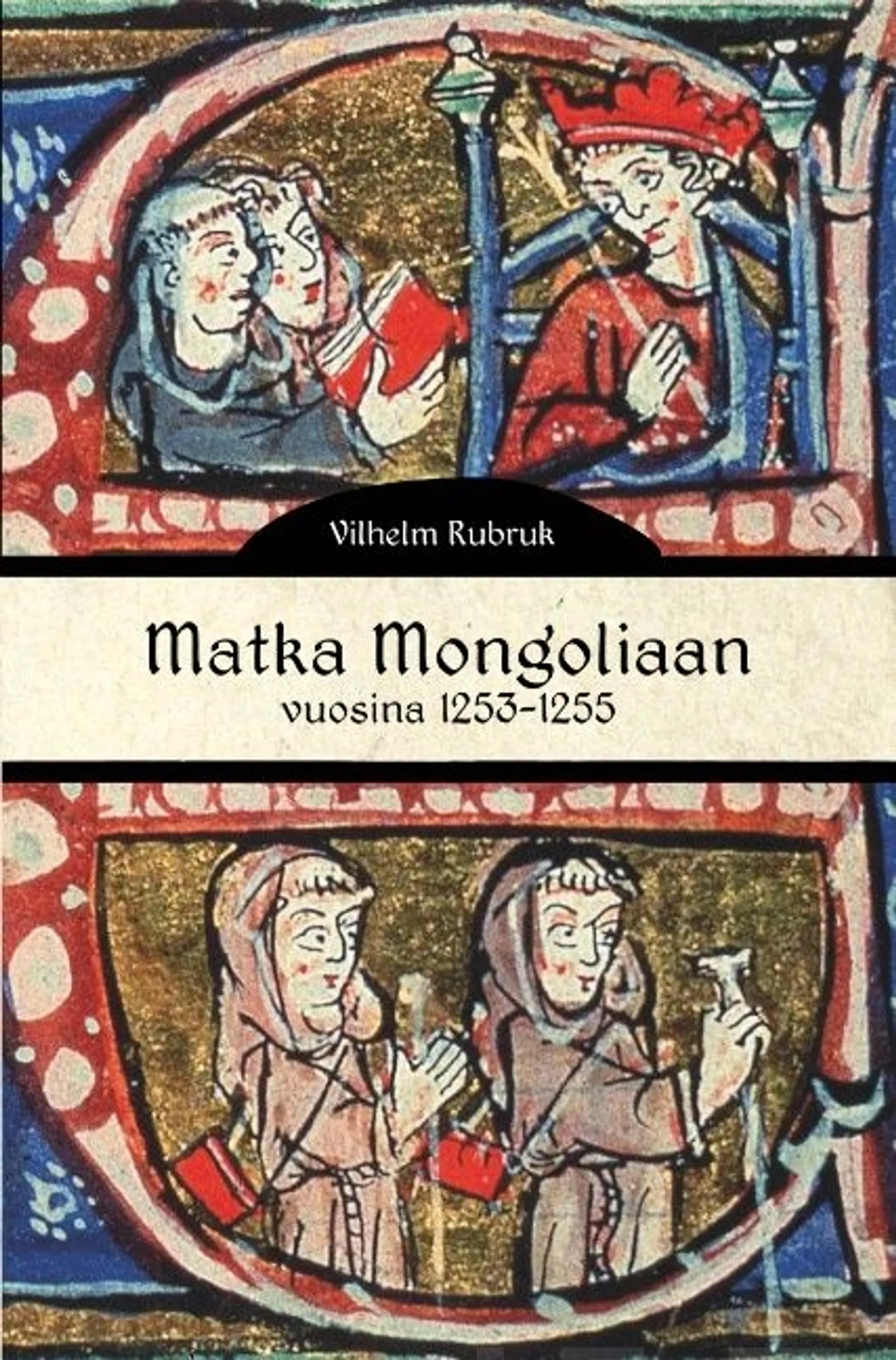 Rubruk, Matka Mongoliaan vuosina 1253-1255 - Veli Vilhelm Rubrukin matkakertomus Ranskan kuninkaalle Ludvig IX:lle