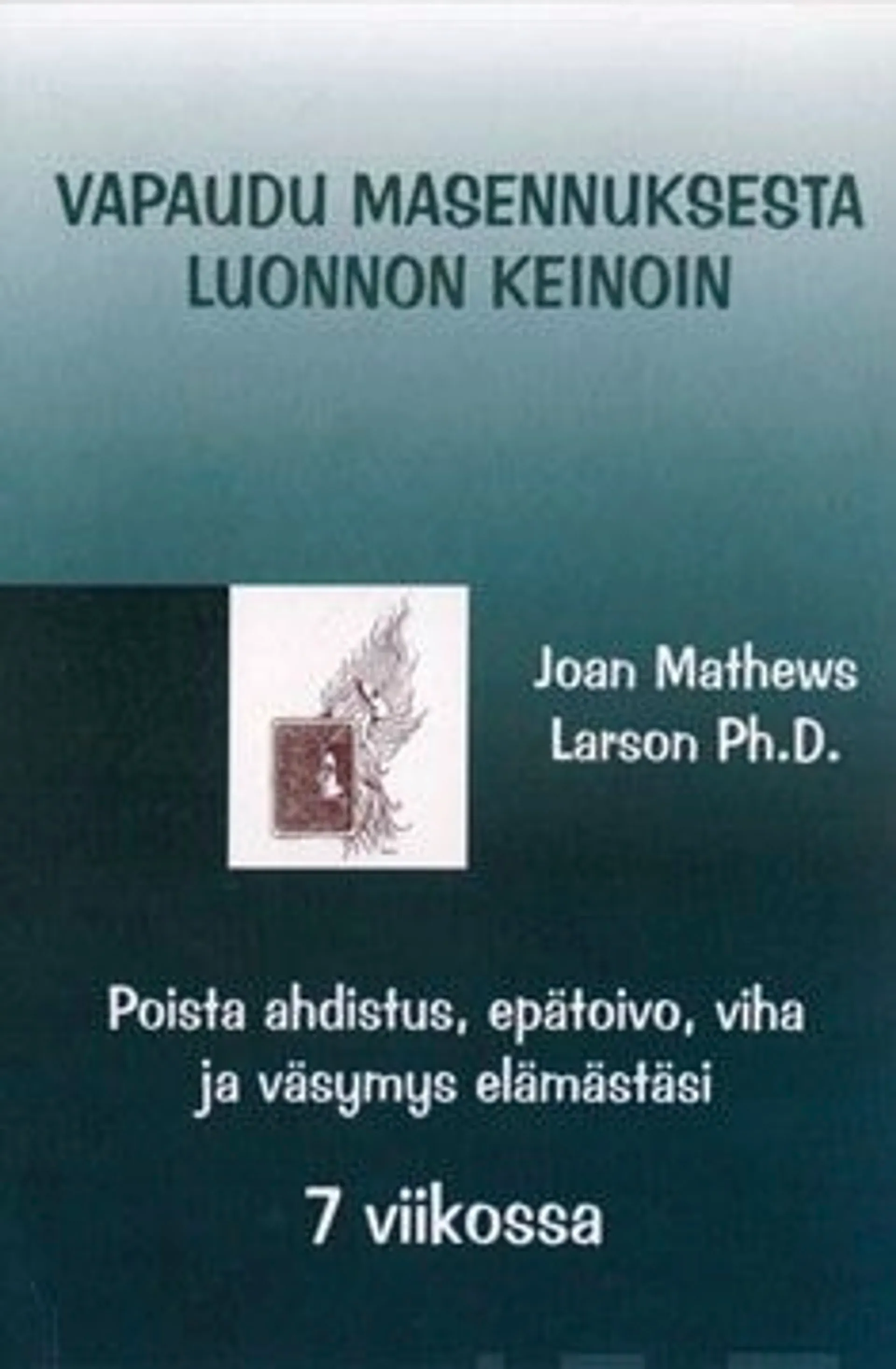 Larson, Vapaudu masennuksesta luonnon keinoin - Poista ahdistus, epätoivo, viha ja väsymys 7 viikossa