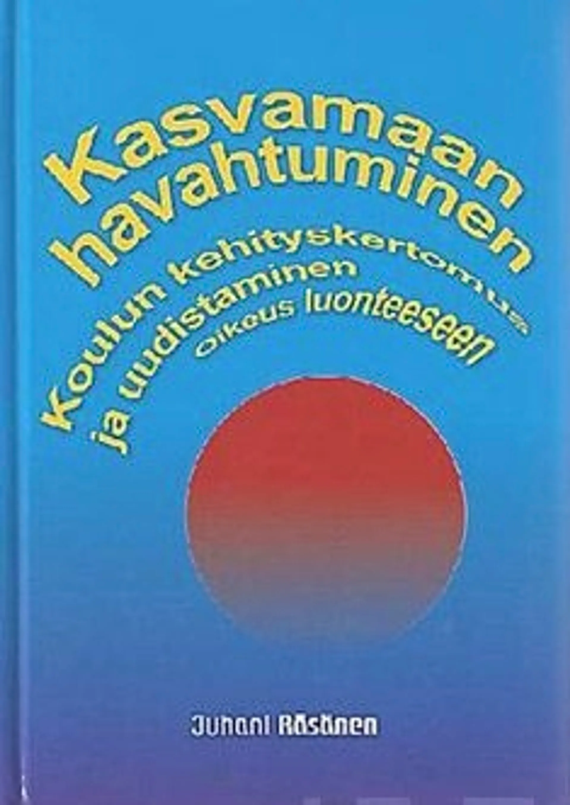 Räsänen, Kasvamaan havahtuminen - koulun kehityskertomus ja uudistaminen : oikeus luonteeseen