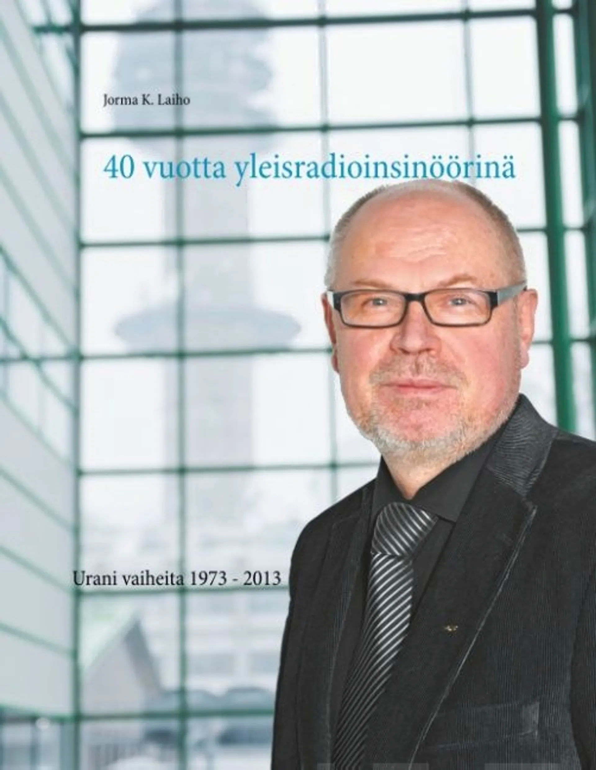 Laiho, 40 vuotta yleisradioinsinöörinä - Urani vaiheita 1973 - 2013