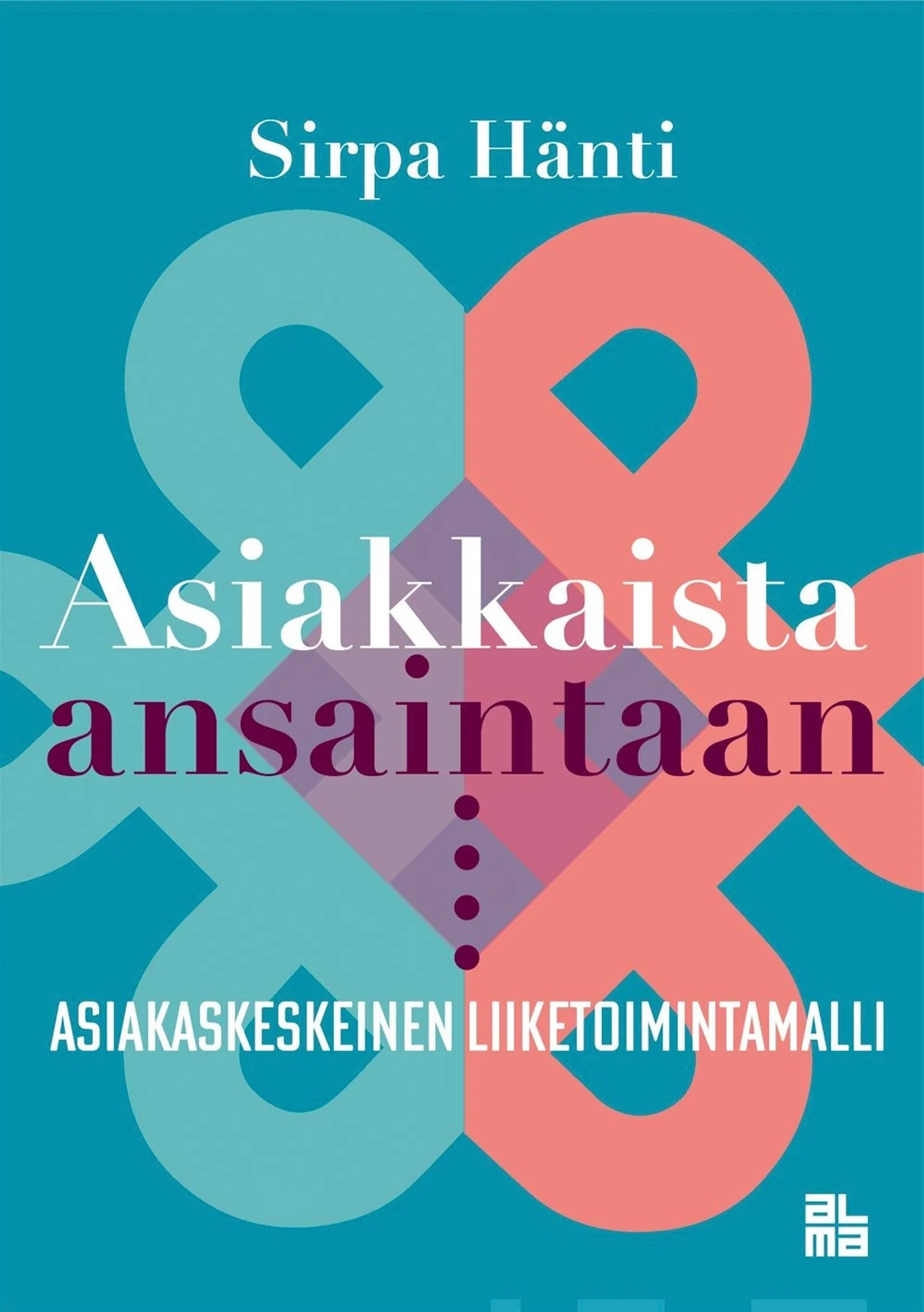 Hänti, Asiakkaista ansaintaan - Asiakaskeskeinen liiketoimintamalli