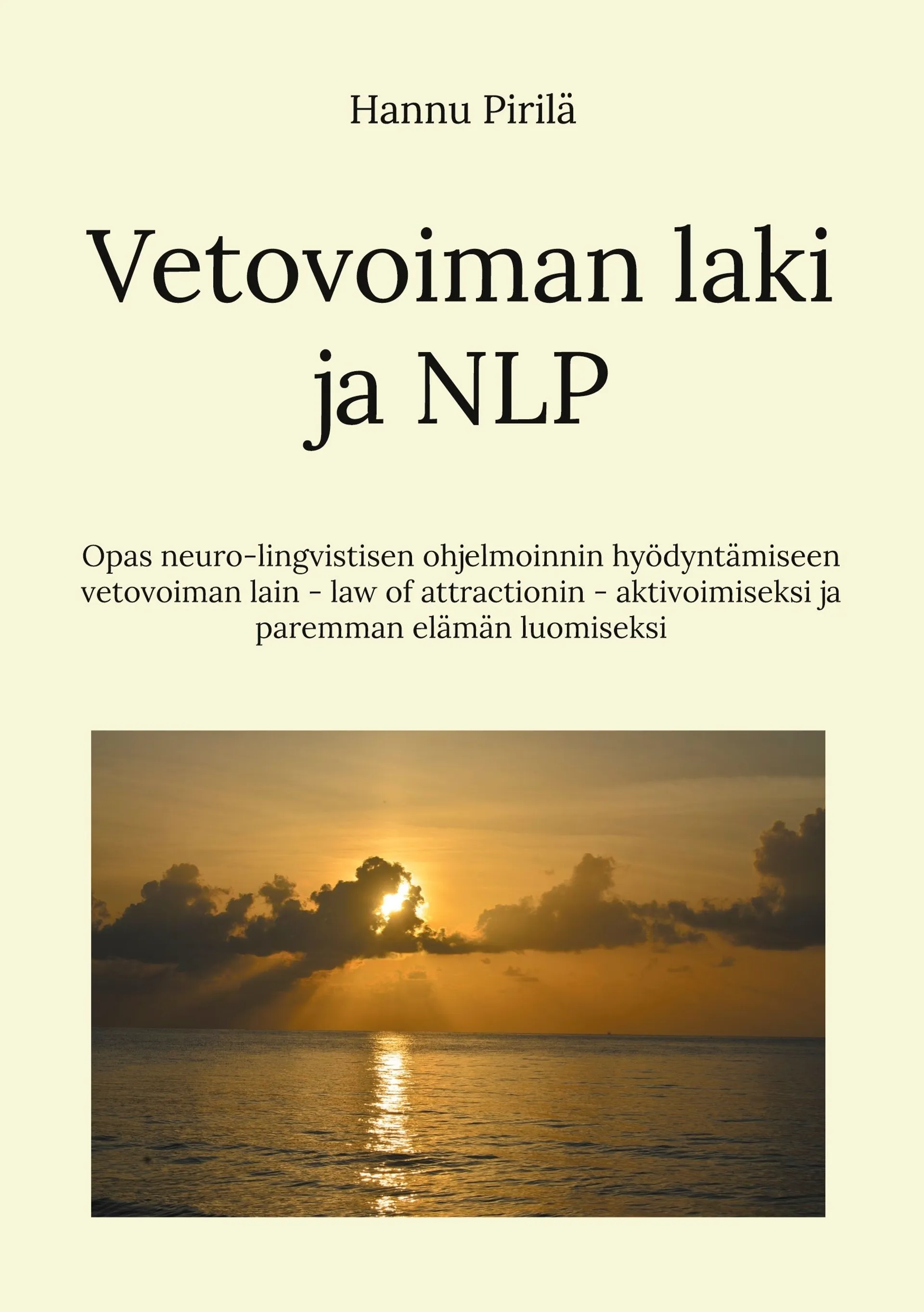 Pirilä, Vetovoiman laki ja NLP - Opas neuro-lingvistisen ohjelmoinnin hyödyntämiseen vetovoiman lain - law of attractionin - aktivoimiseksi ja paremman elämän luomiseksi